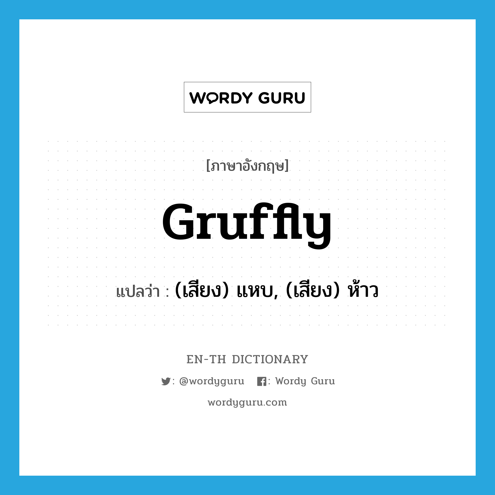 gruffly แปลว่า?, คำศัพท์ภาษาอังกฤษ gruffly แปลว่า (เสียง) แหบ, (เสียง) ห้าว ประเภท ADV หมวด ADV