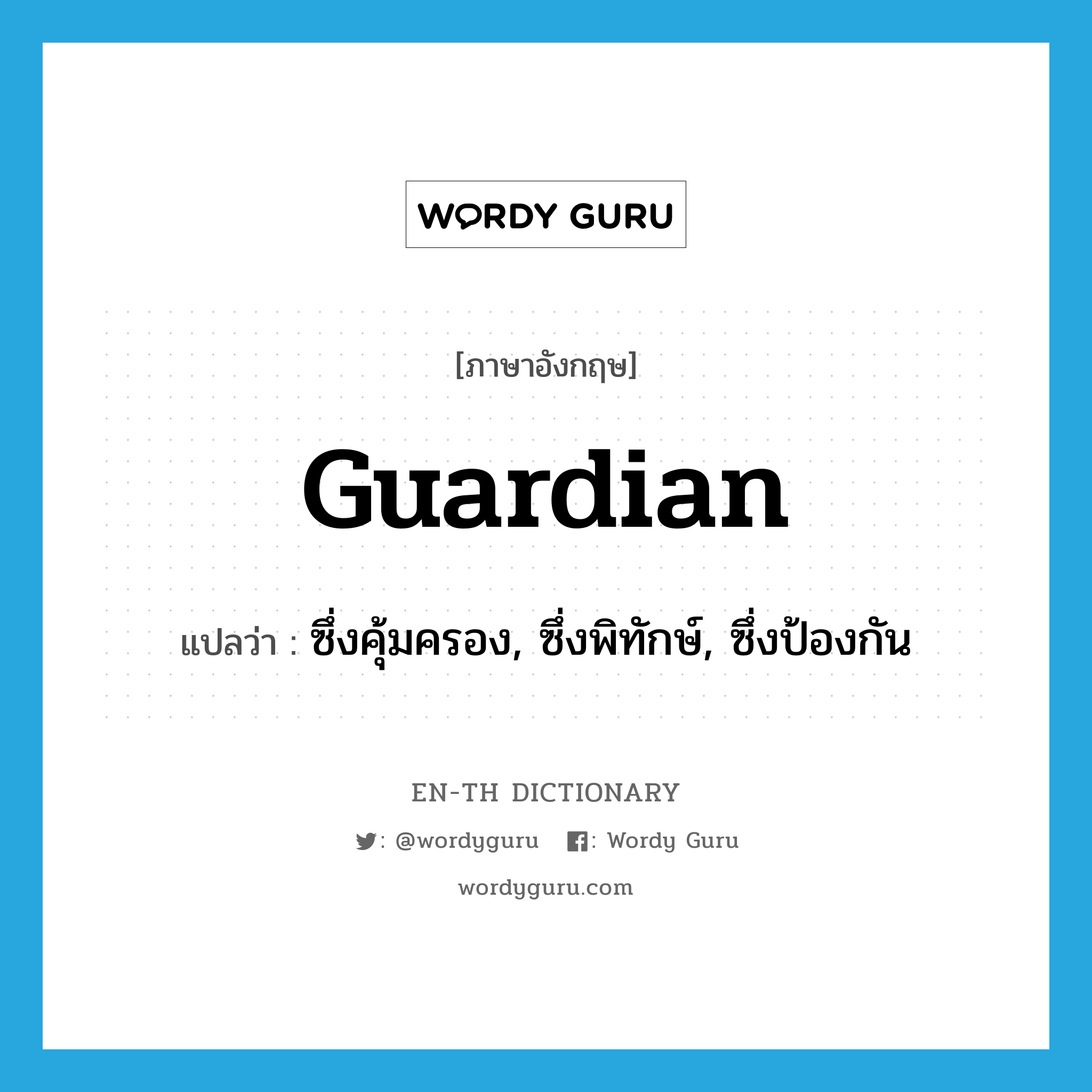 guardian แปลว่า?, คำศัพท์ภาษาอังกฤษ guardian แปลว่า ซึ่งคุ้มครอง, ซึ่งพิทักษ์, ซึ่งป้องกัน ประเภท ADJ หมวด ADJ