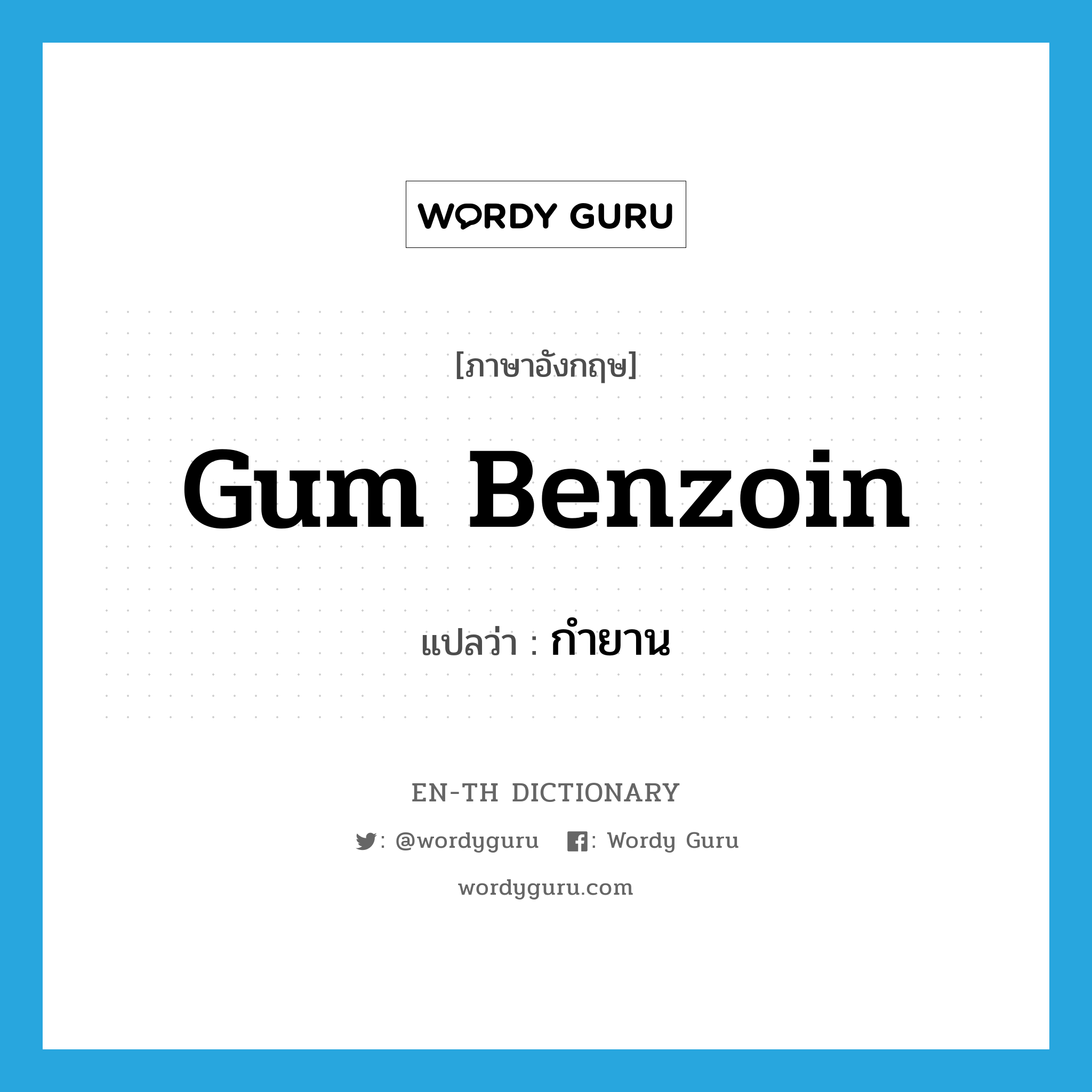 gum benzoin แปลว่า?, คำศัพท์ภาษาอังกฤษ gum benzoin แปลว่า กำยาน ประเภท N หมวด N