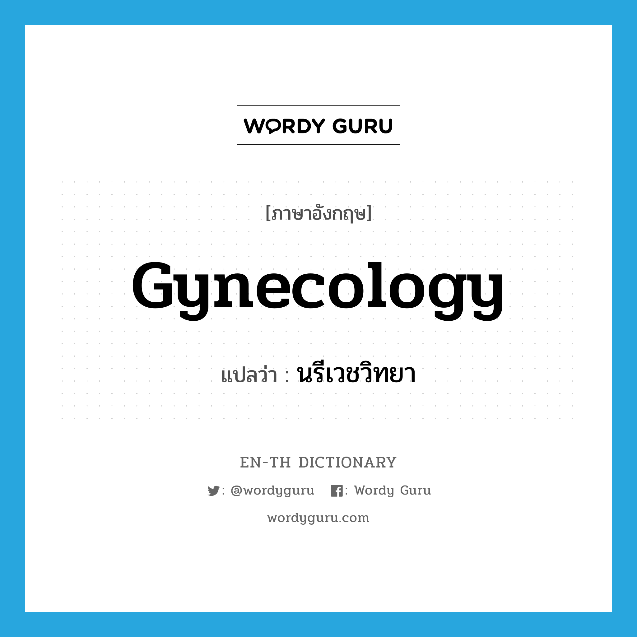 gynecology แปลว่า?, คำศัพท์ภาษาอังกฤษ gynecology แปลว่า นรีเวชวิทยา ประเภท N หมวด N