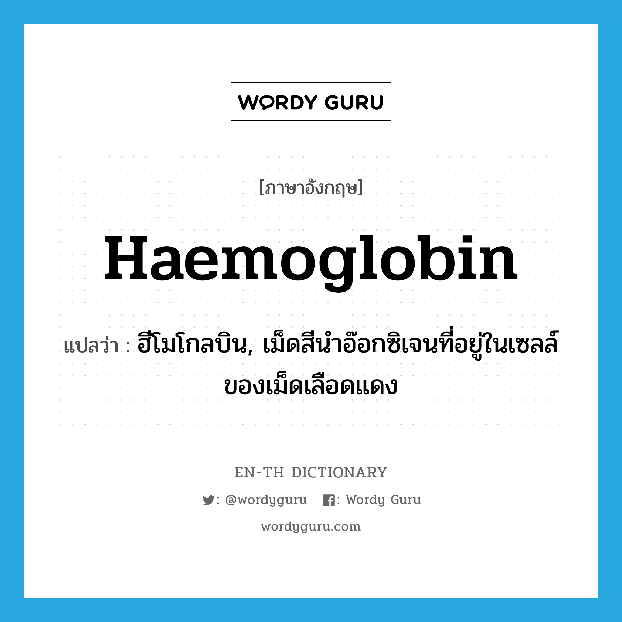 haemoglobin แปลว่า?, คำศัพท์ภาษาอังกฤษ haemoglobin แปลว่า ฮีโมโกลบิน, เม็ดสีนำอ๊อกซิเจนที่อยู่ในเซลล์ของเม็ดเลือดแดง ประเภท N หมวด N