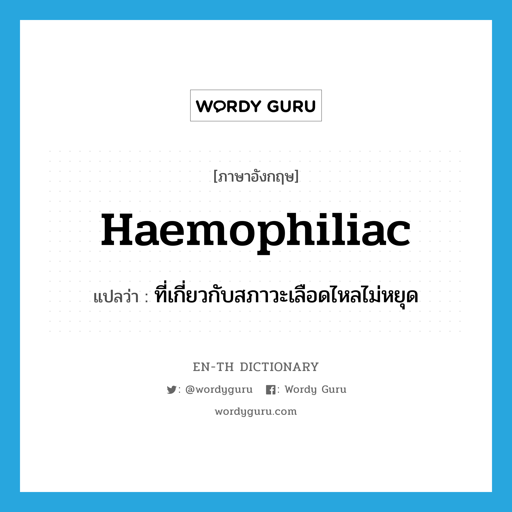 haemophiliac แปลว่า?, คำศัพท์ภาษาอังกฤษ haemophiliac แปลว่า ที่เกี่ยวกับสภาวะเลือดไหลไม่หยุด ประเภท ADJ หมวด ADJ