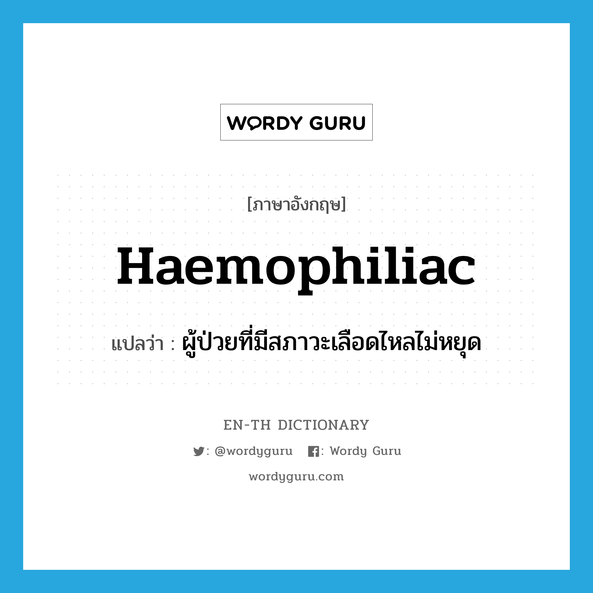 haemophiliac แปลว่า?, คำศัพท์ภาษาอังกฤษ haemophiliac แปลว่า ผู้ป่วยที่มีสภาวะเลือดไหลไม่หยุด ประเภท N หมวด N