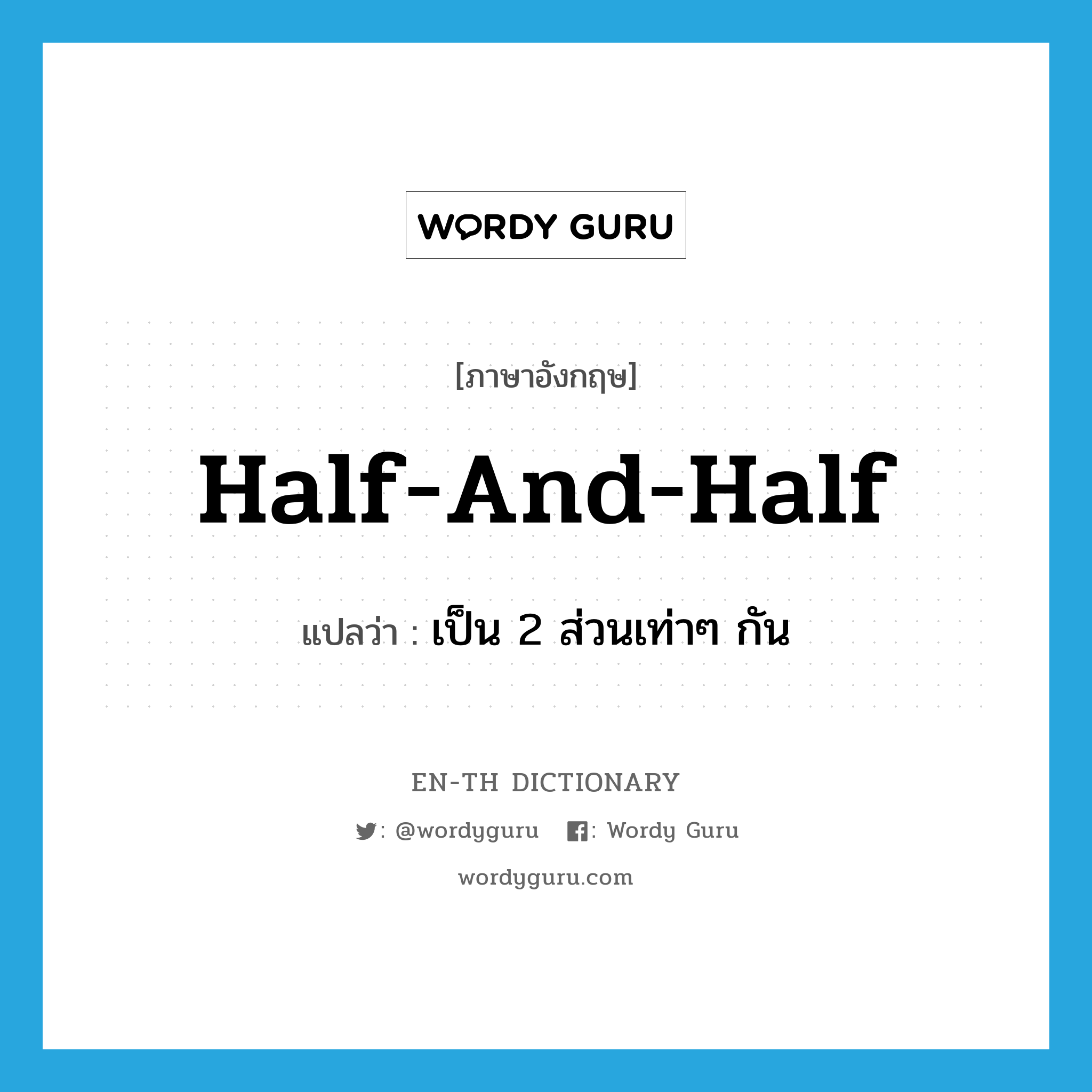 half and half แปลว่า?, คำศัพท์ภาษาอังกฤษ half-and-half แปลว่า เป็น 2 ส่วนเท่าๆ กัน ประเภท ADV หมวด ADV