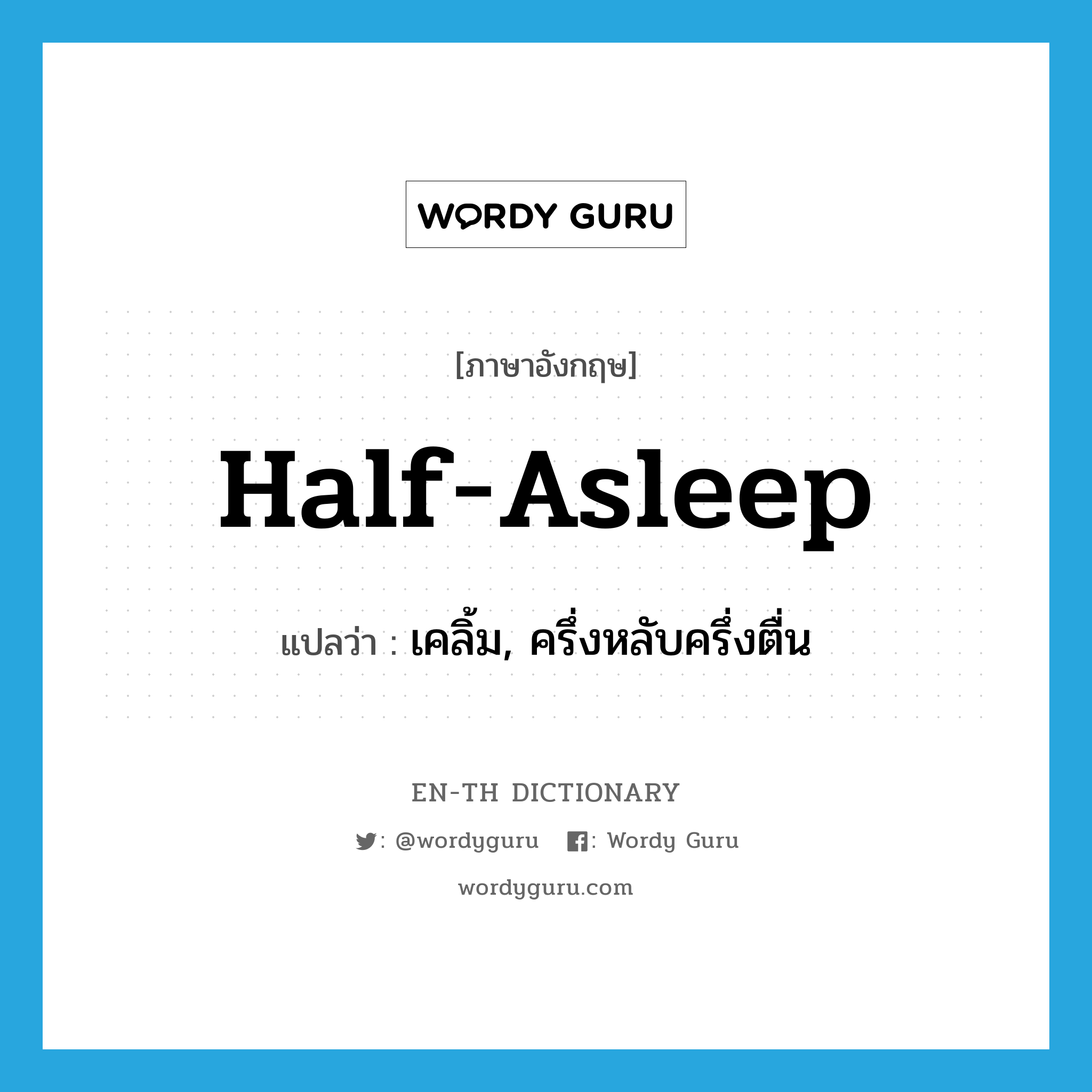 half-asleep แปลว่า?, คำศัพท์ภาษาอังกฤษ half-asleep แปลว่า เคลิ้ม, ครึ่งหลับครึ่งตื่น ประเภท ADJ หมวด ADJ
