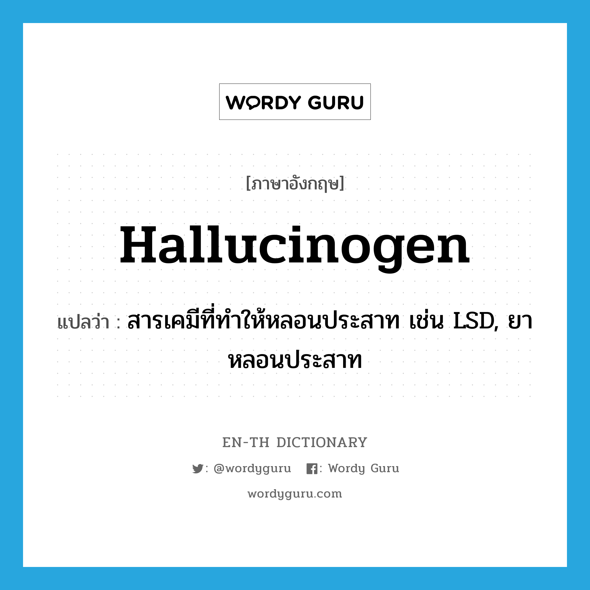 hallucinogen แปลว่า?, คำศัพท์ภาษาอังกฤษ hallucinogen แปลว่า สารเคมีที่ทำให้หลอนประสาท เช่น LSD, ยาหลอนประสาท ประเภท N หมวด N