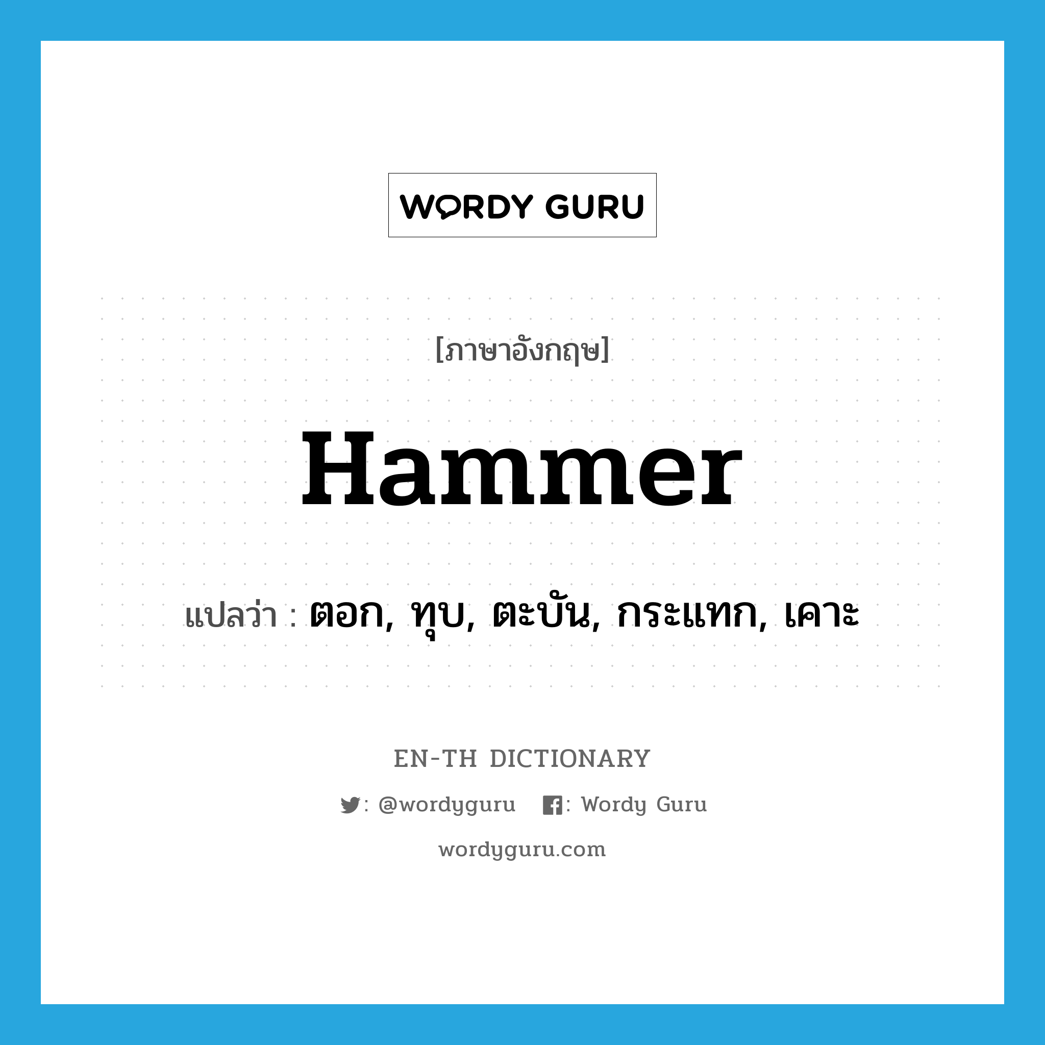hammer แปลว่า?, คำศัพท์ภาษาอังกฤษ hammer แปลว่า ตอก, ทุบ, ตะบัน, กระแทก, เคาะ ประเภท VT หมวด VT