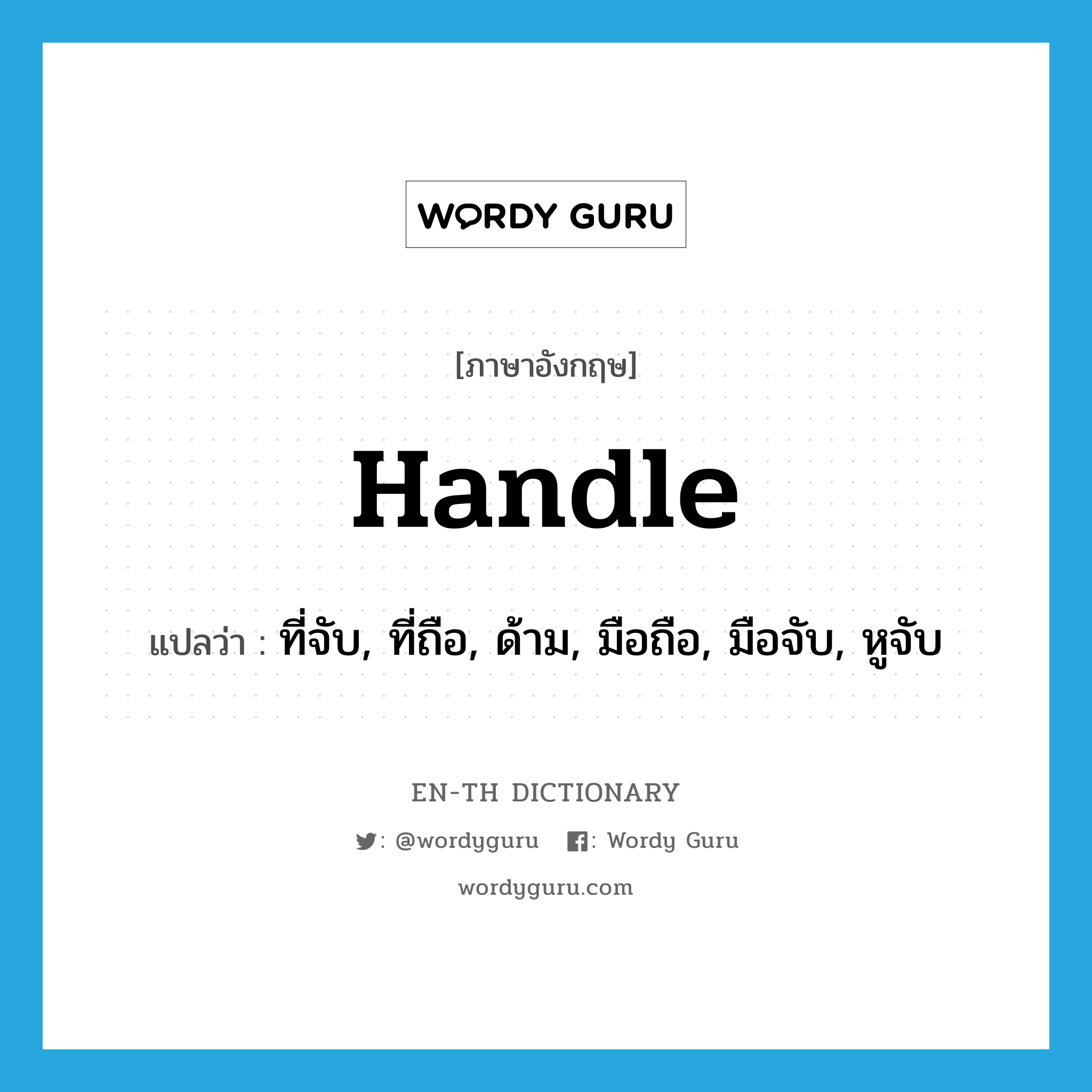 handle แปลว่า?, คำศัพท์ภาษาอังกฤษ handle แปลว่า ที่จับ, ที่ถือ, ด้าม, มือถือ, มือจับ, หูจับ ประเภท N หมวด N