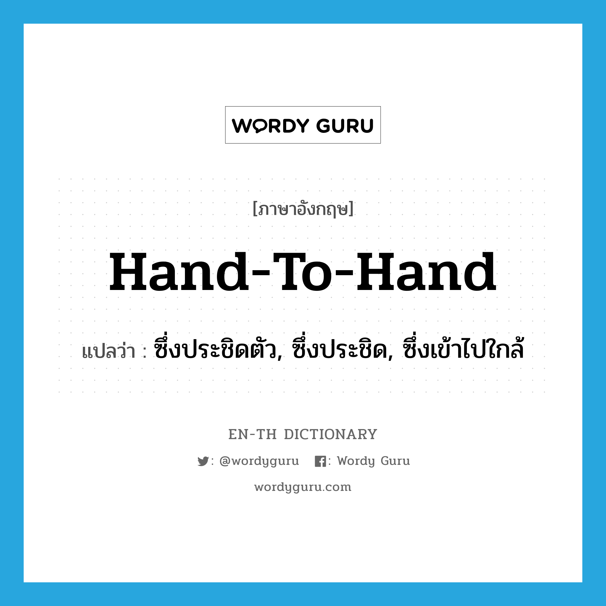 hand-to-hand แปลว่า?, คำศัพท์ภาษาอังกฤษ hand-to-hand แปลว่า ซึ่งประชิดตัว, ซึ่งประชิด, ซึ่งเข้าไปใกล้ ประเภท ADJ หมวด ADJ