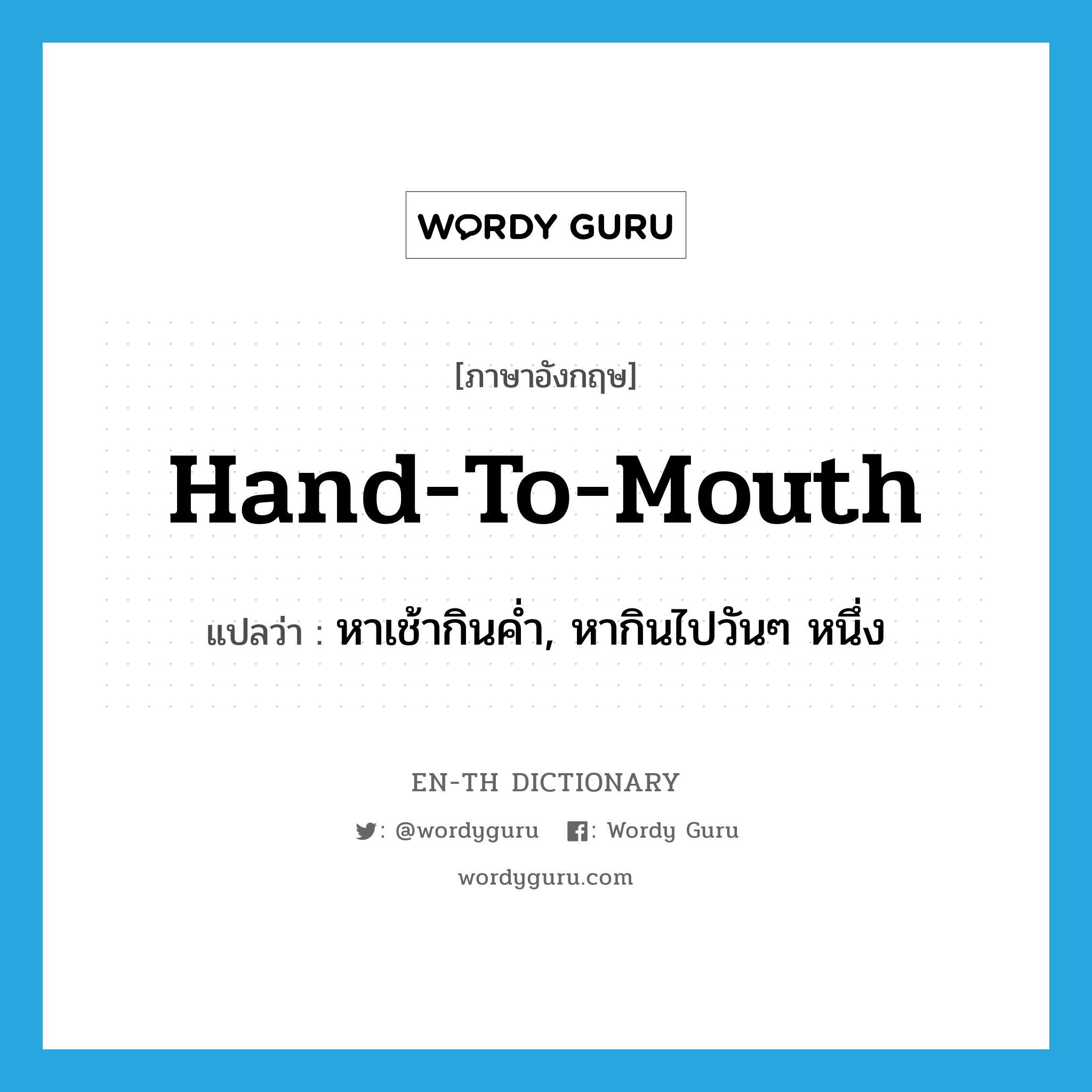 hand-to-mouth แปลว่า?, คำศัพท์ภาษาอังกฤษ hand-to-mouth แปลว่า หาเช้ากินค่ำ, หากินไปวันๆ หนึ่ง ประเภท ADJ หมวด ADJ