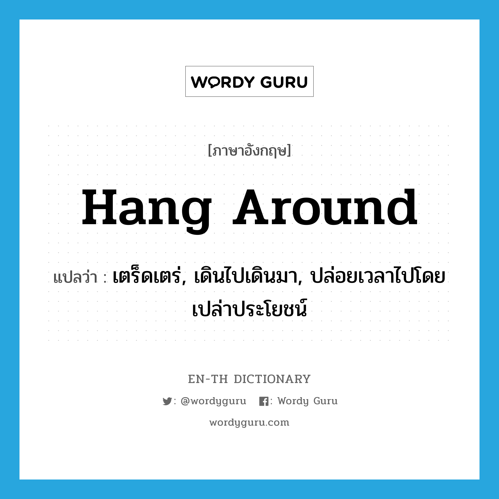 hang around แปลว่า?, คำศัพท์ภาษาอังกฤษ hang around แปลว่า เตร็ดเตร่, เดินไปเดินมา, ปล่อยเวลาไปโดยเปล่าประโยชน์ ประเภท VI หมวด VI