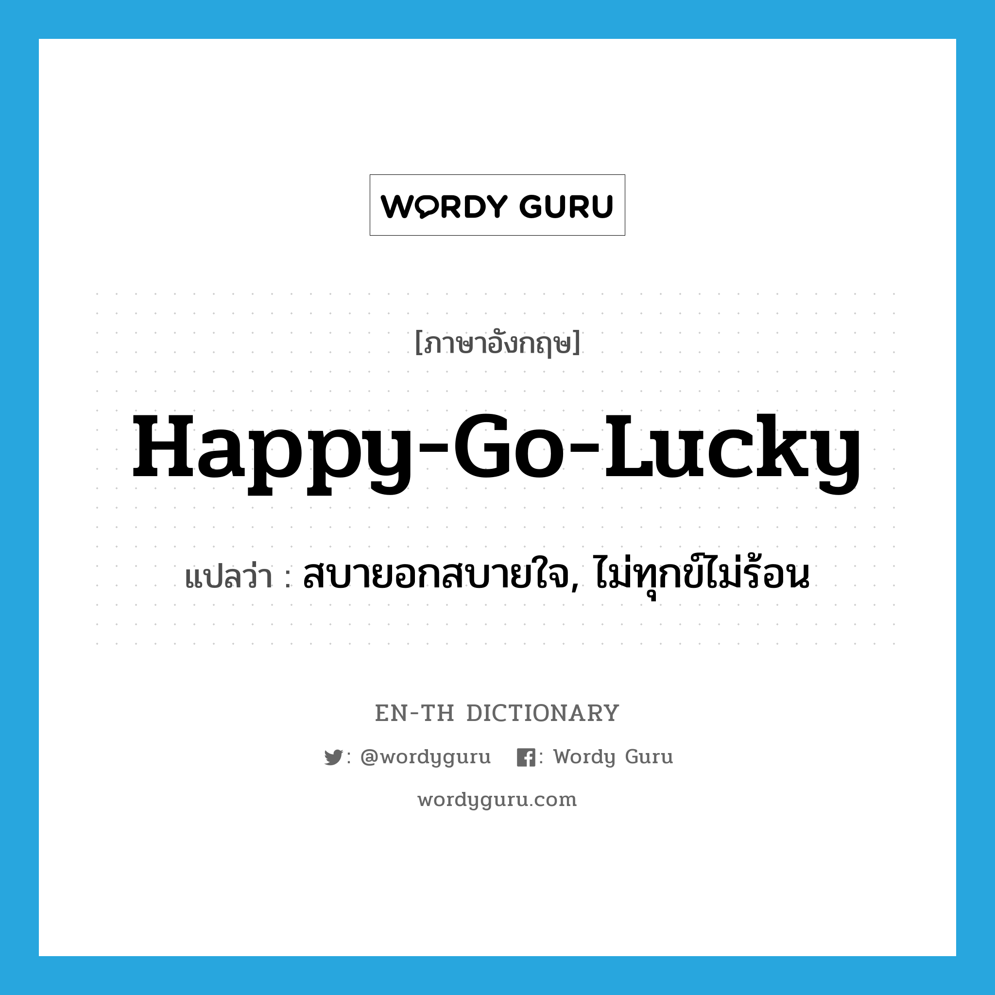 happy-go-lucky แปลว่า?, คำศัพท์ภาษาอังกฤษ happy-go-lucky แปลว่า สบายอกสบายใจ, ไม่ทุกข์ไม่ร้อน ประเภท ADJ หมวด ADJ