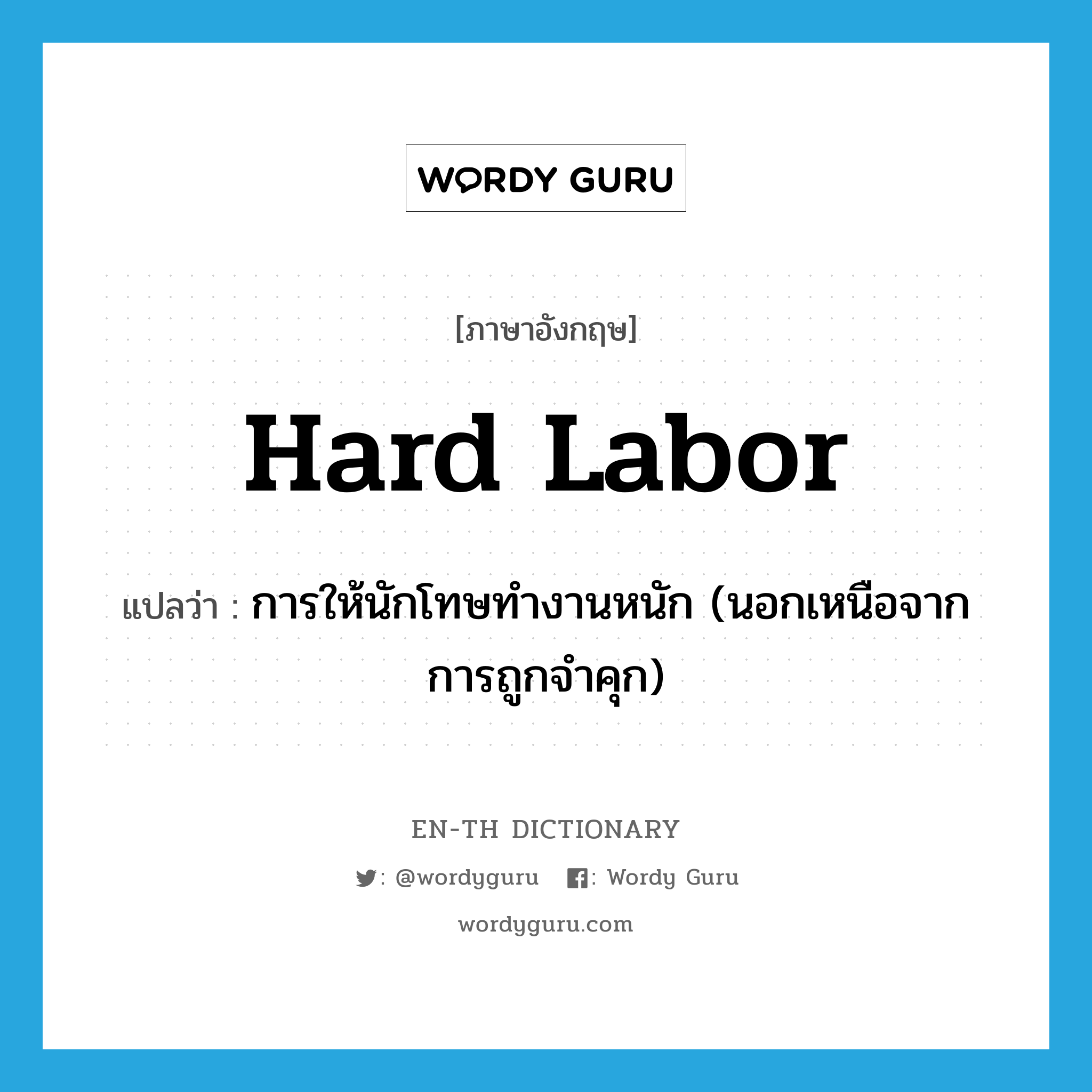 hard labor แปลว่า?, คำศัพท์ภาษาอังกฤษ hard labor แปลว่า การให้นักโทษทำงานหนัก (นอกเหนือจากการถูกจำคุก) ประเภท N หมวด N