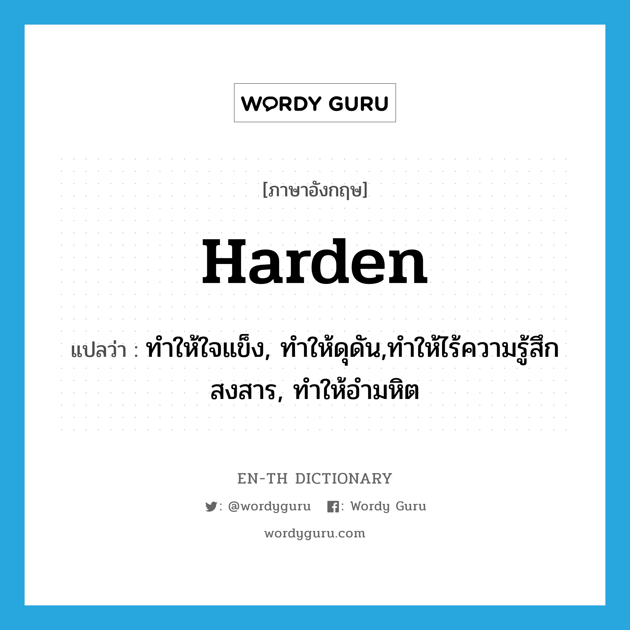 harden แปลว่า?, คำศัพท์ภาษาอังกฤษ harden แปลว่า ทำให้ใจแข็ง, ทำให้ดุดัน,ทำให้ไร้ความรู้สึกสงสาร, ทำให้อำมหิต ประเภท VT หมวด VT