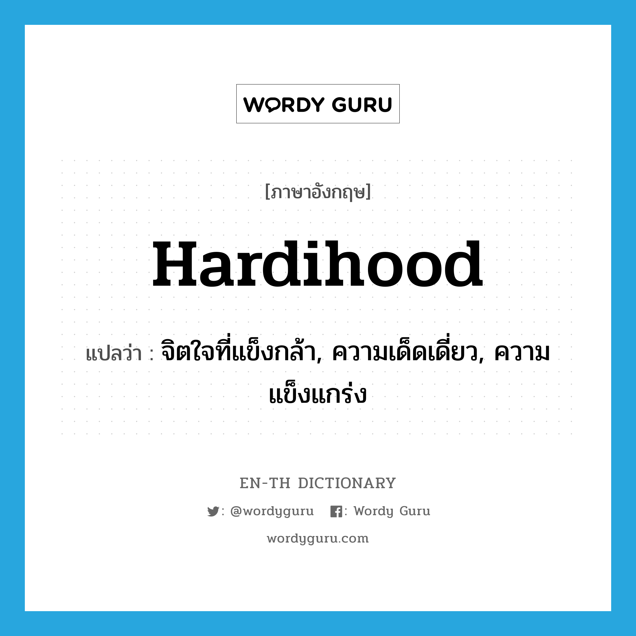 hardihood แปลว่า?, คำศัพท์ภาษาอังกฤษ hardihood แปลว่า จิตใจที่แข็งกล้า, ความเด็ดเดี่ยว, ความแข็งแกร่ง ประเภท N หมวด N