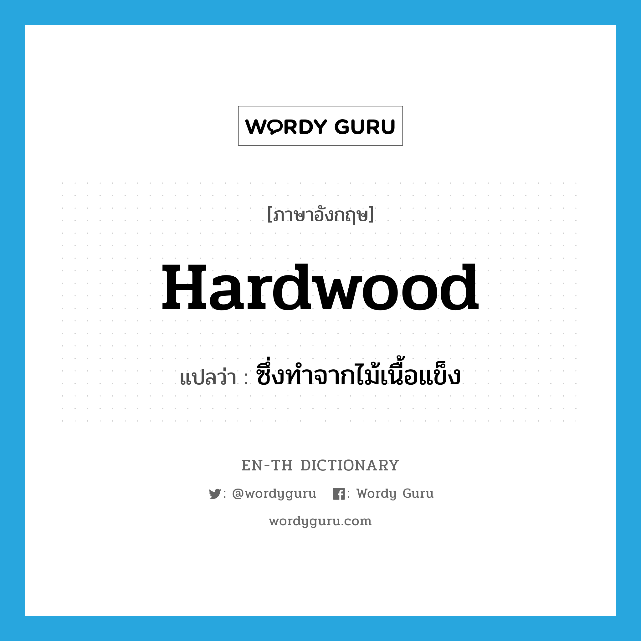 hardwood แปลว่า?, คำศัพท์ภาษาอังกฤษ hardwood แปลว่า ซึ่งทำจากไม้เนื้อแข็ง ประเภท ADJ หมวด ADJ