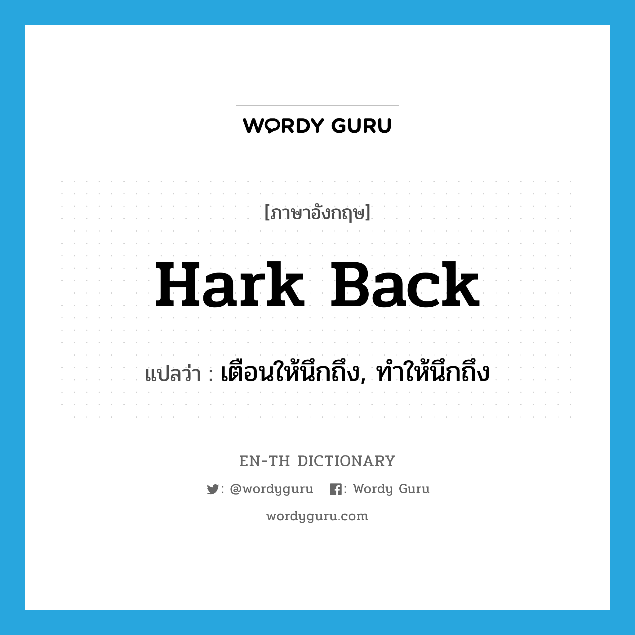 hark back แปลว่า?, คำศัพท์ภาษาอังกฤษ hark back แปลว่า เตือนให้นึกถึง, ทำให้นึกถึง ประเภท VI หมวด VI