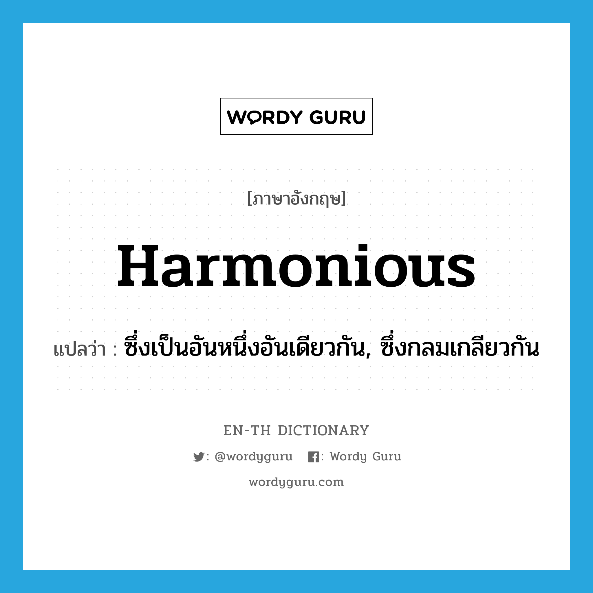 harmonious แปลว่า?, คำศัพท์ภาษาอังกฤษ harmonious แปลว่า ซึ่งเป็นอันหนึ่งอันเดียวกัน, ซึ่งกลมเกลียวกัน ประเภท ADJ หมวด ADJ
