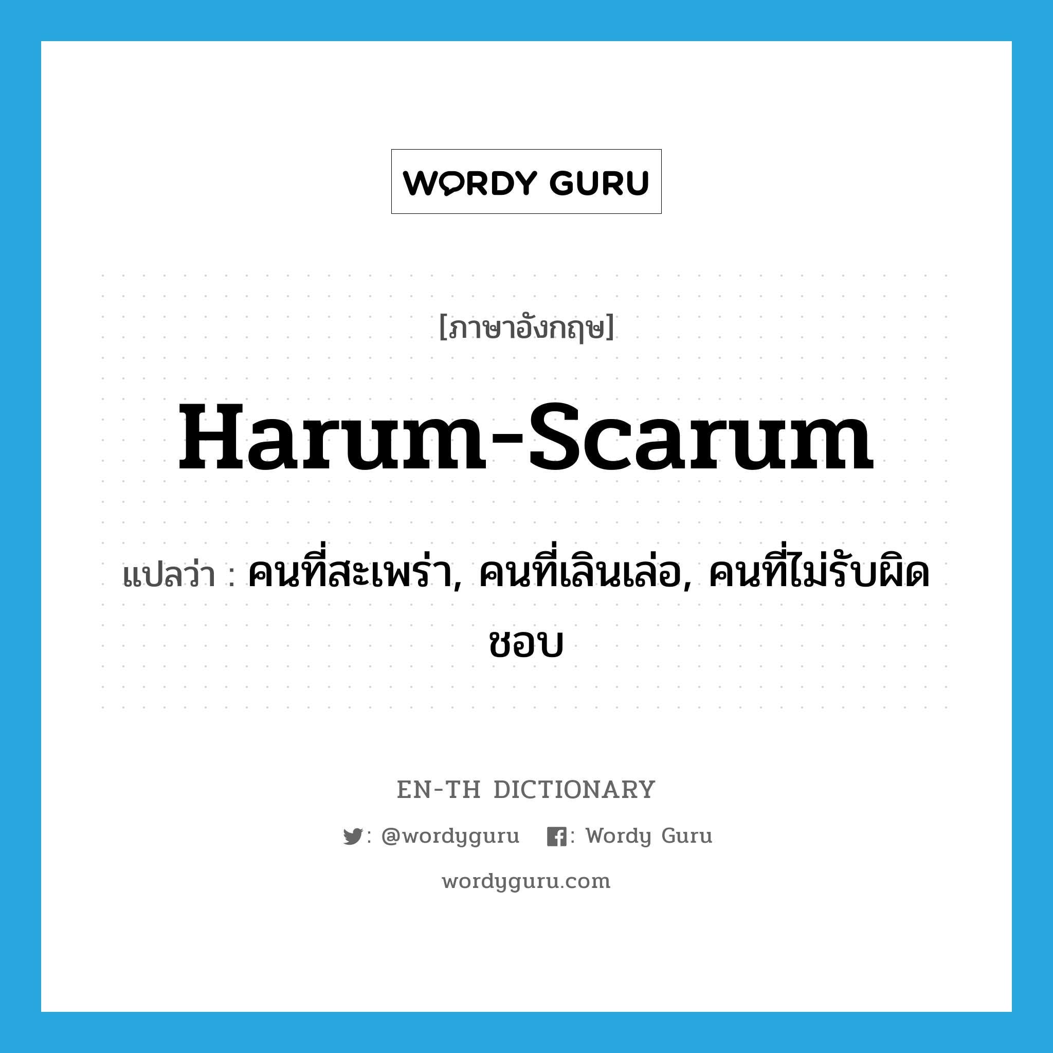 harum-scarum แปลว่า?, คำศัพท์ภาษาอังกฤษ harum-scarum แปลว่า คนที่สะเพร่า, คนที่เลินเล่อ, คนที่ไม่รับผิดชอบ ประเภท N หมวด N