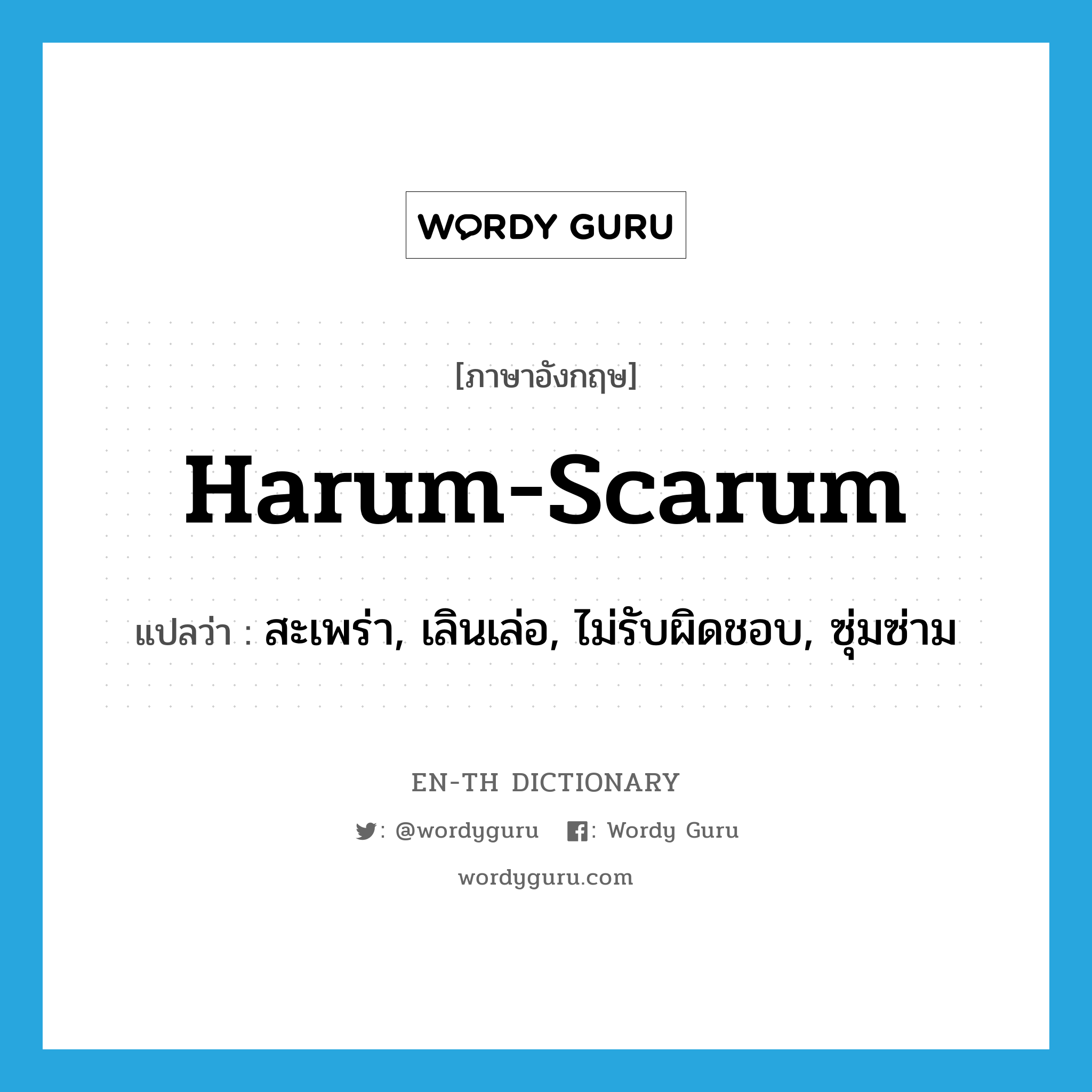 harum-scarum แปลว่า?, คำศัพท์ภาษาอังกฤษ harum-scarum แปลว่า สะเพร่า, เลินเล่อ, ไม่รับผิดชอบ, ซุ่มซ่าม ประเภท ADV หมวด ADV