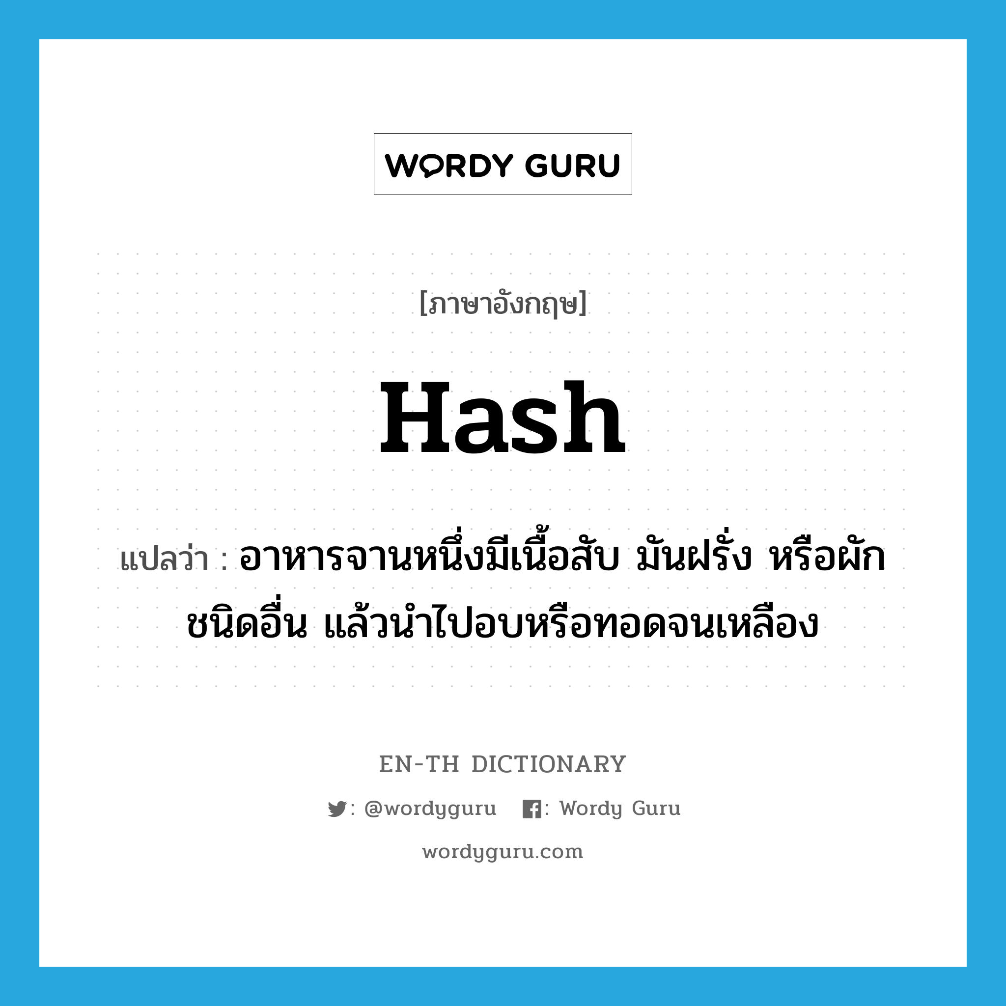 hash แปลว่า?, คำศัพท์ภาษาอังกฤษ hash แปลว่า อาหารจานหนึ่งมีเนื้อสับ มันฝรั่ง หรือผักชนิดอื่น แล้วนำไปอบหรือทอดจนเหลือง ประเภท N หมวด N