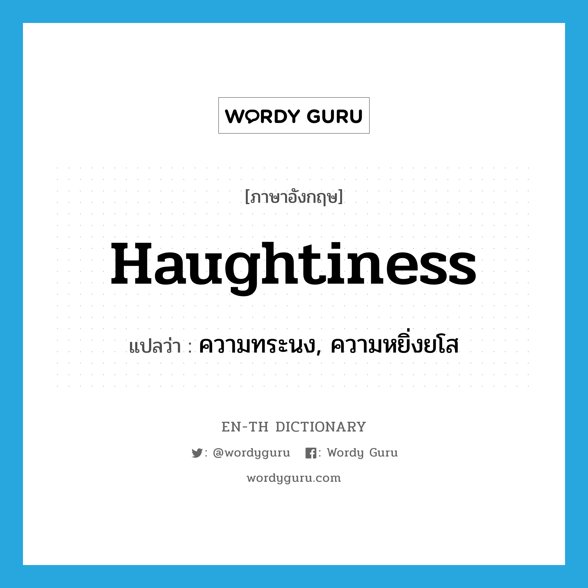 haughtiness แปลว่า?, คำศัพท์ภาษาอังกฤษ haughtiness แปลว่า ความทระนง, ความหยิ่งยโส ประเภท N หมวด N