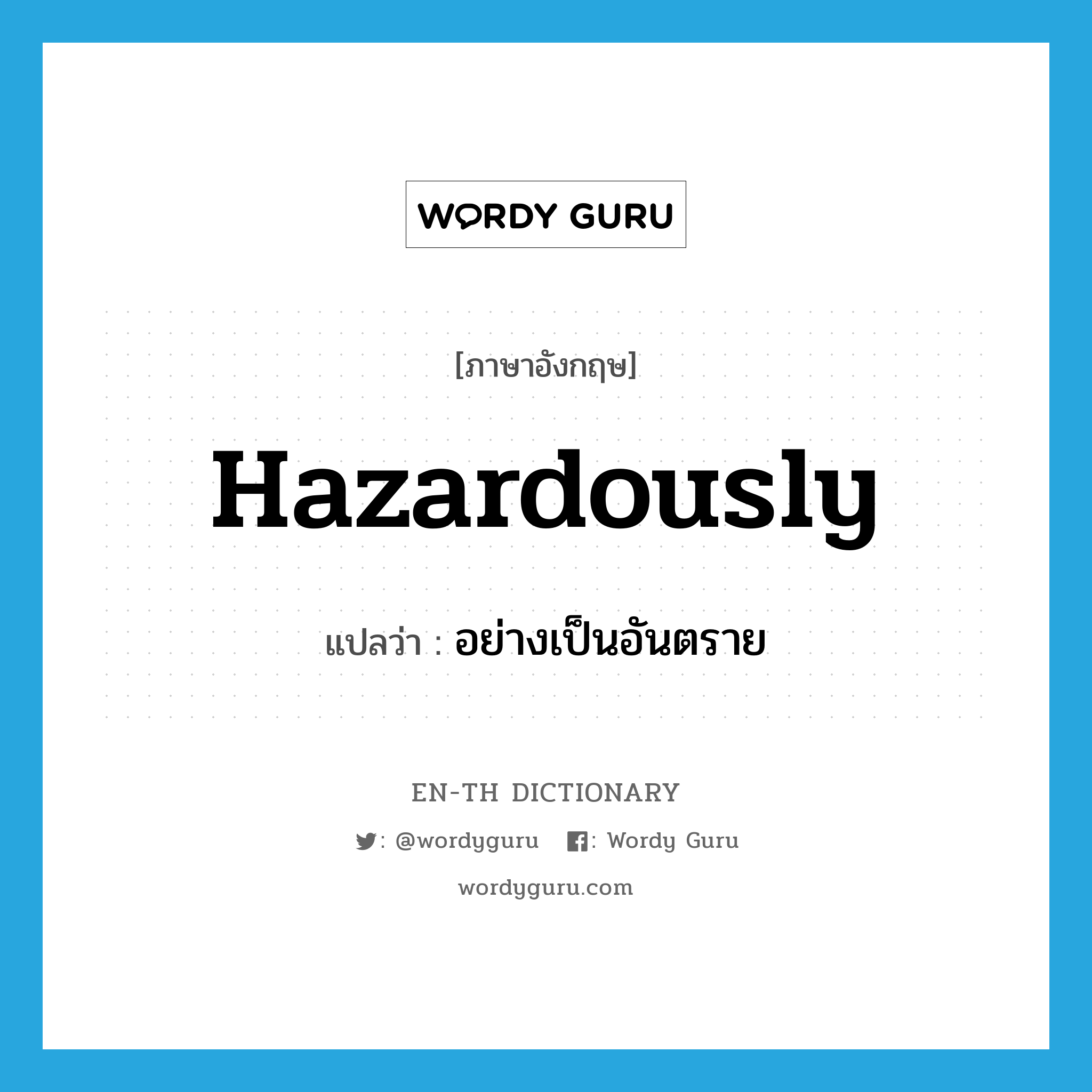 hazardously แปลว่า?, คำศัพท์ภาษาอังกฤษ hazardously แปลว่า อย่างเป็นอันตราย ประเภท ADV หมวด ADV