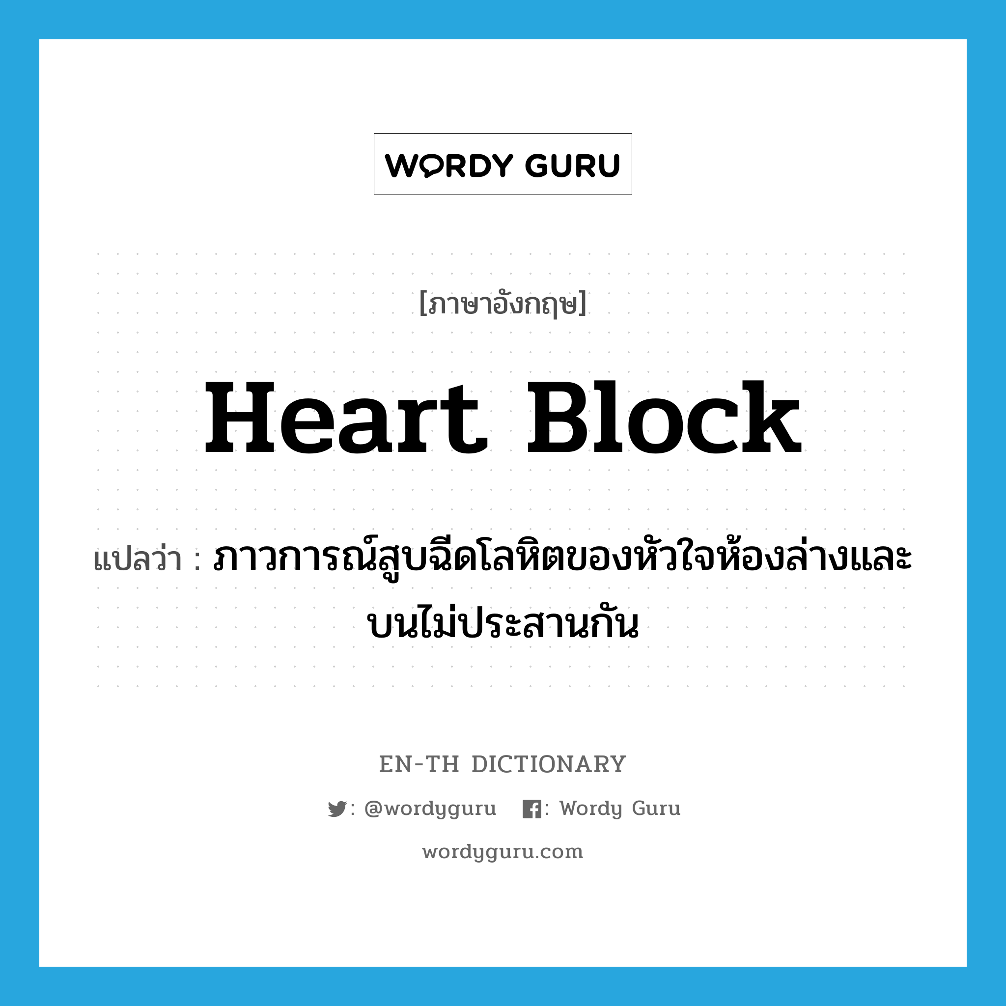 heart block แปลว่า?, คำศัพท์ภาษาอังกฤษ heart block แปลว่า ภาวการณ์สูบฉีดโลหิตของหัวใจห้องล่างและบนไม่ประสานกัน ประเภท N หมวด N