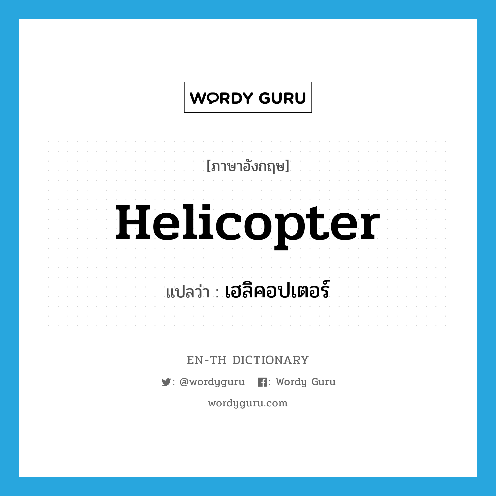 helicopter แปลว่า?, คำศัพท์ภาษาอังกฤษ helicopter แปลว่า เฮลิคอปเตอร์ ประเภท N หมวด N