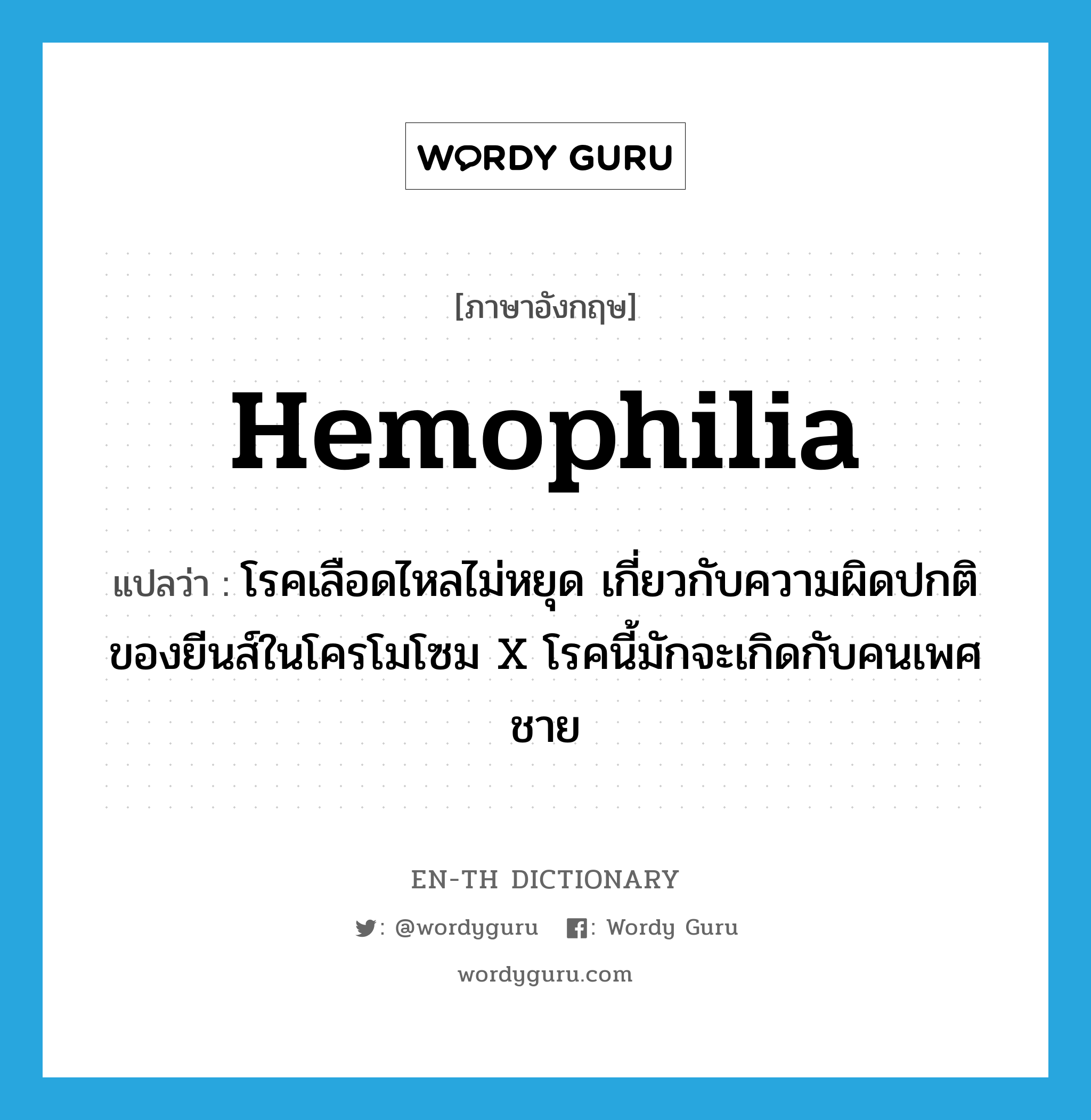 hemophilia แปลว่า?, คำศัพท์ภาษาอังกฤษ hemophilia แปลว่า โรคเลือดไหลไม่หยุด เกี่ยวกับความผิดปกติของยีนส์ในโครโมโซม X โรคนี้มักจะเกิดกับคนเพศชาย ประเภท N หมวด N