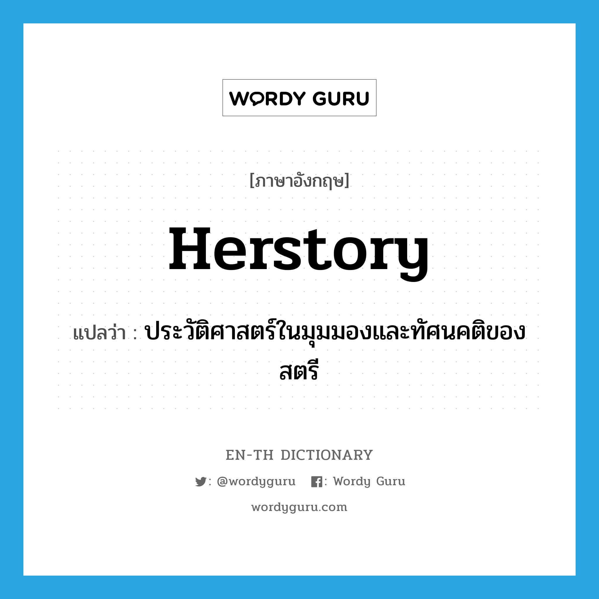 herstory แปลว่า?, คำศัพท์ภาษาอังกฤษ herstory แปลว่า ประวัติศาสตร์ในมุมมองและทัศนคติของสตรี ประเภท N หมวด N