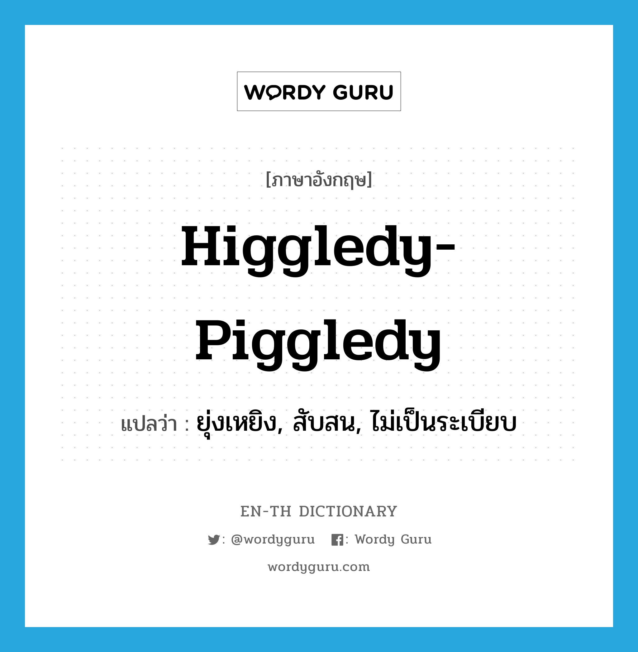higgledy-piggledy แปลว่า?, คำศัพท์ภาษาอังกฤษ higgledy-piggledy แปลว่า ยุ่งเหยิง, สับสน, ไม่เป็นระเบียบ ประเภท ADJ หมวด ADJ