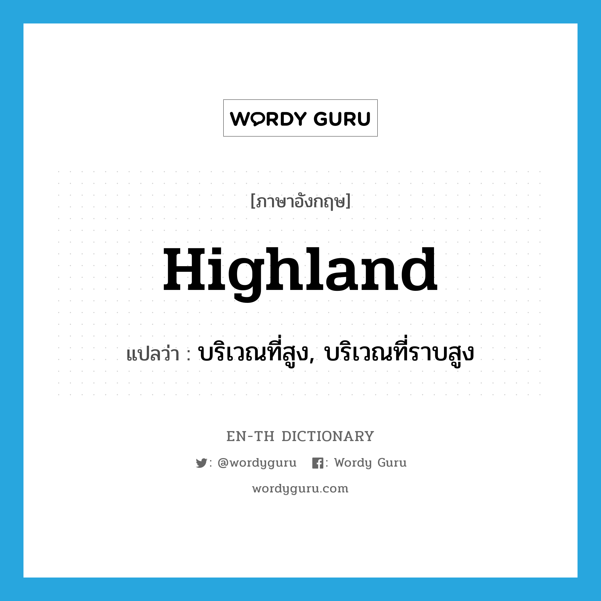 highland แปลว่า?, คำศัพท์ภาษาอังกฤษ highland แปลว่า บริเวณที่สูง, บริเวณที่ราบสูง ประเภท N หมวด N