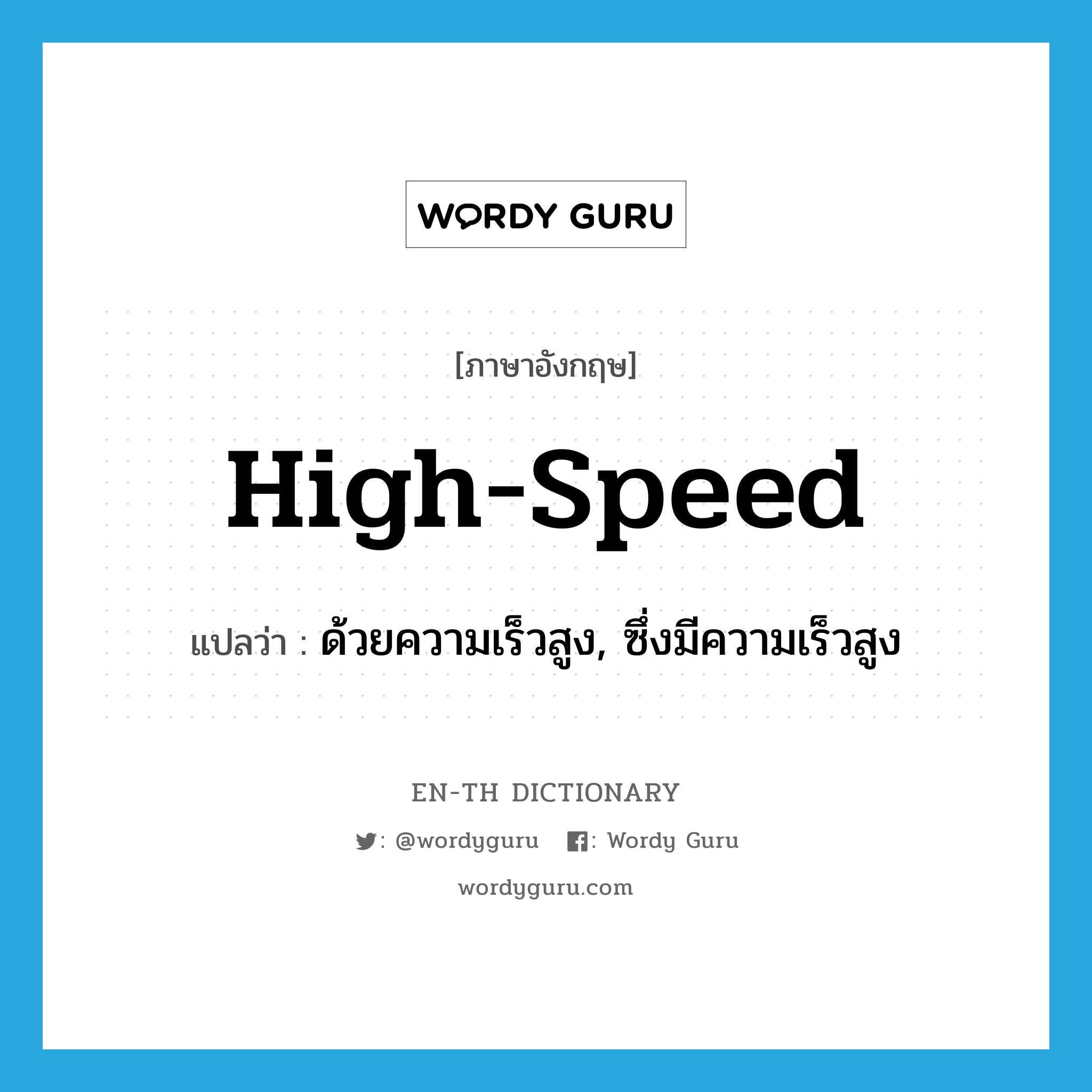 high-speed แปลว่า?, คำศัพท์ภาษาอังกฤษ high-speed แปลว่า ด้วยความเร็วสูง, ซึ่งมีความเร็วสูง ประเภท ADJ หมวด ADJ