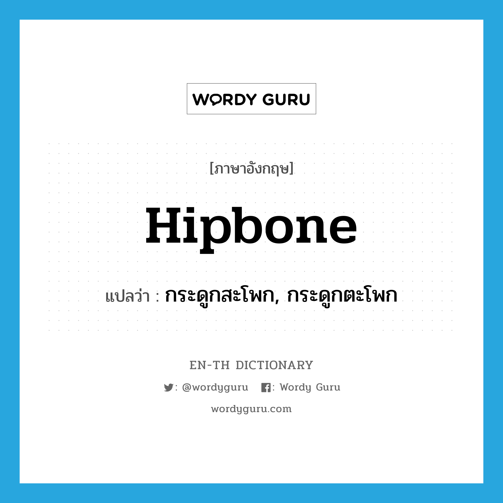 hipbone แปลว่า?, คำศัพท์ภาษาอังกฤษ hipbone แปลว่า กระดูกสะโพก, กระดูกตะโพก ประเภท N หมวด N