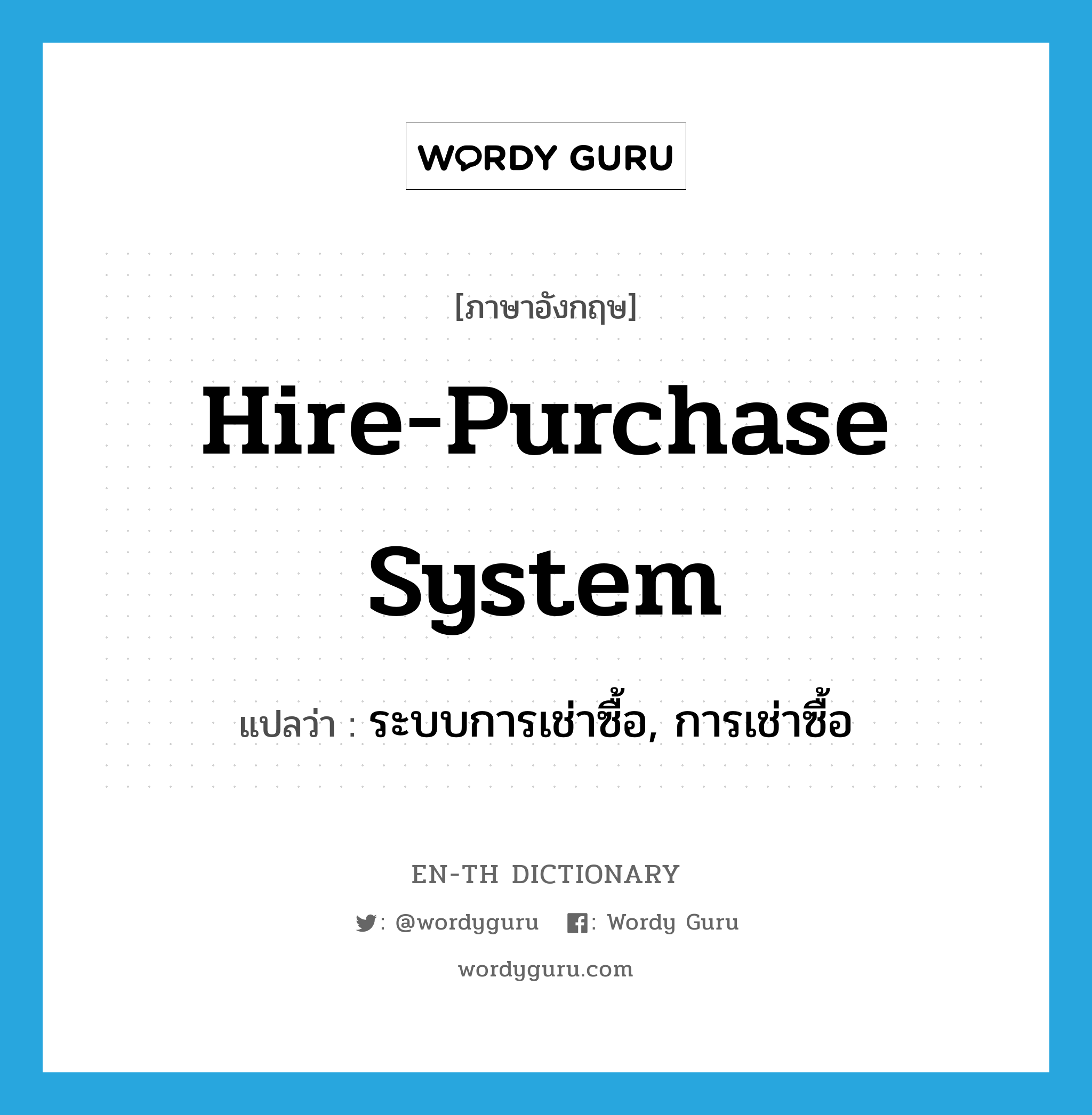 ระบบการเช่าซื้อ, การเช่าซื้อ ภาษาอังกฤษ?, คำศัพท์ภาษาอังกฤษ ระบบการเช่าซื้อ, การเช่าซื้อ แปลว่า hire-purchase system ประเภท N หมวด N