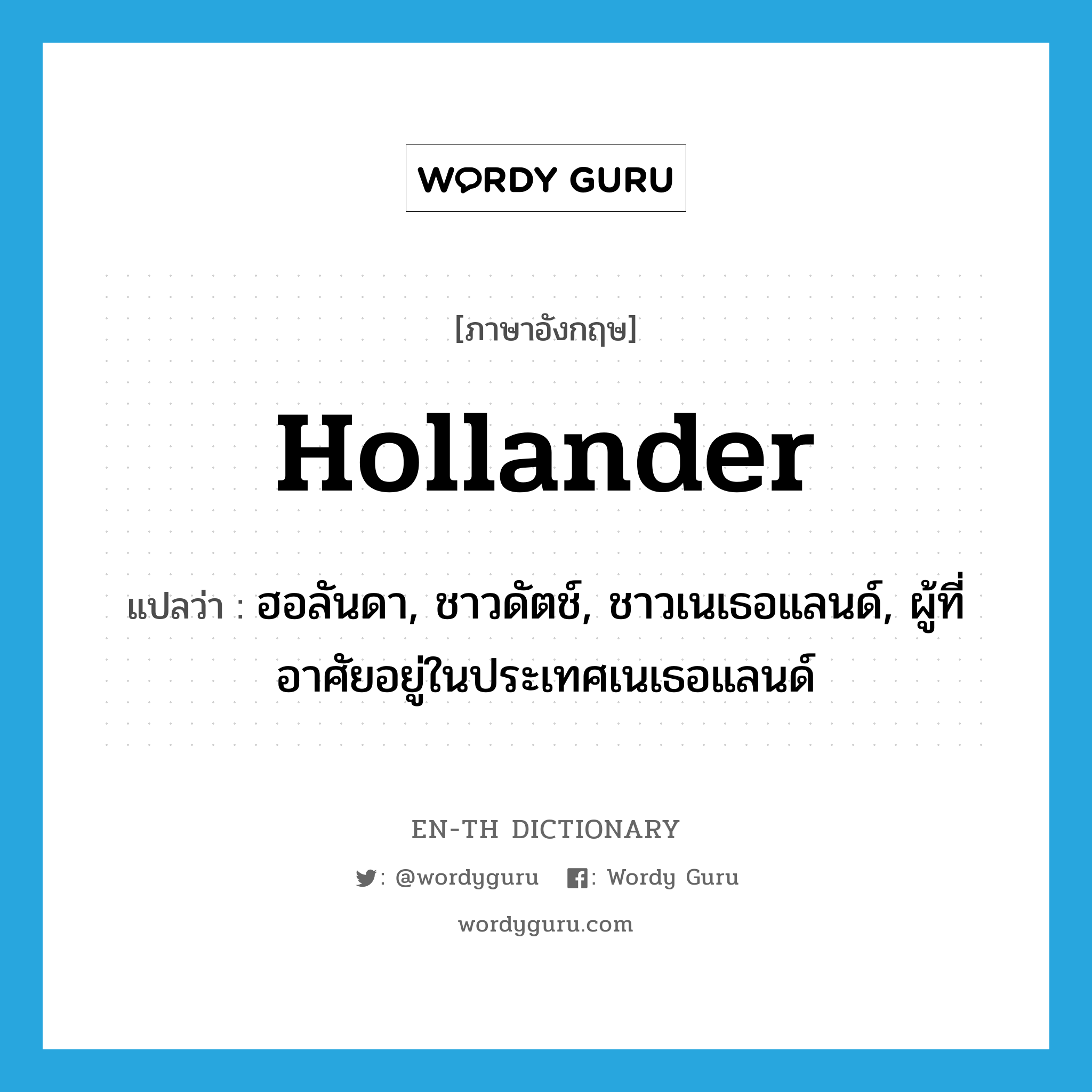 Hollander แปลว่า?, คำศัพท์ภาษาอังกฤษ Hollander แปลว่า ฮอลันดา, ชาวดัตช์, ชาวเนเธอแลนด์, ผู้ที่อาศัยอยู่ในประเทศเนเธอแลนด์ ประเภท N หมวด N