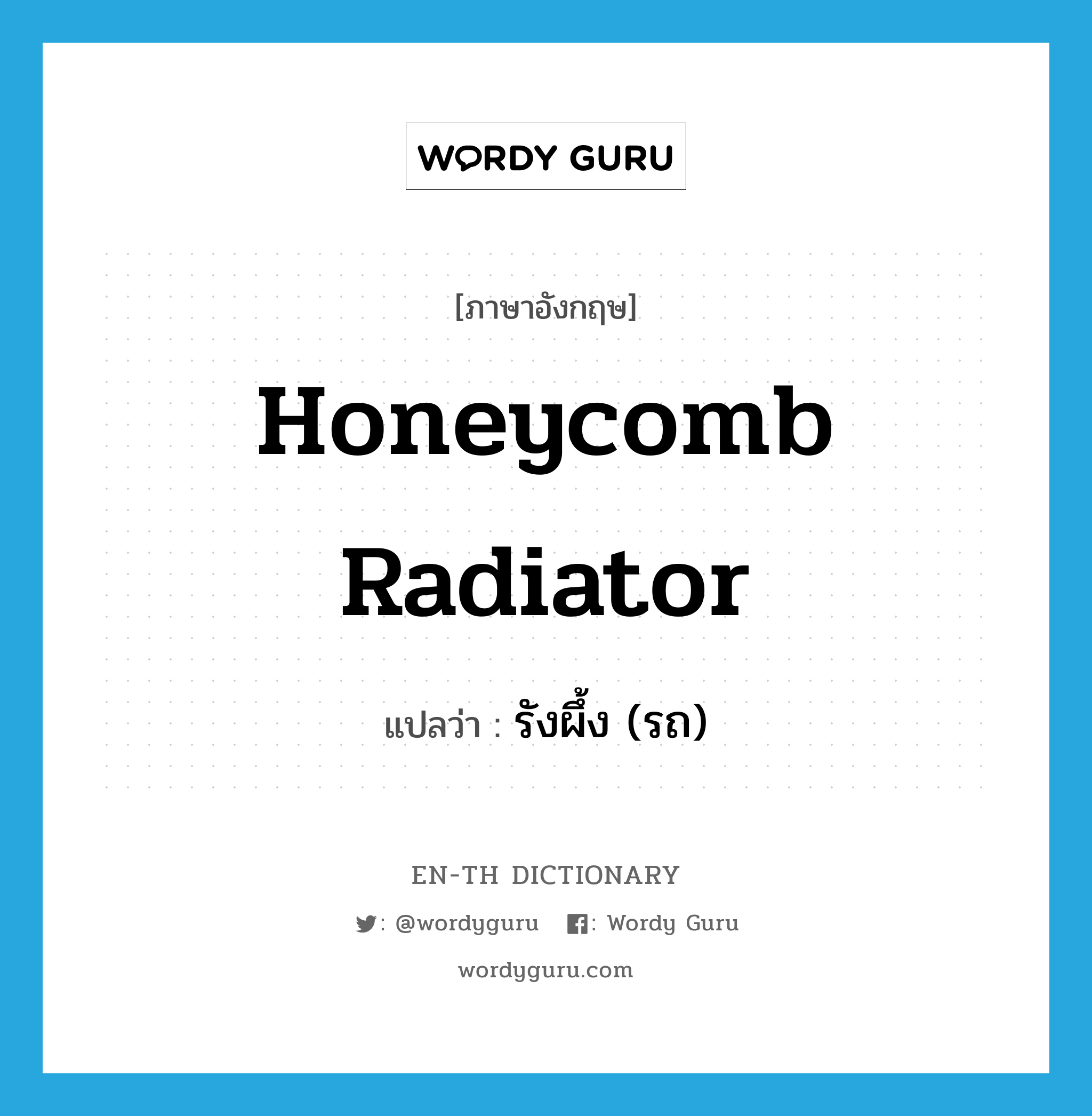 รังผึ้ง (รถ) ภาษาอังกฤษ?, คำศัพท์ภาษาอังกฤษ รังผึ้ง (รถ) แปลว่า honeycomb radiator ประเภท N หมวด N