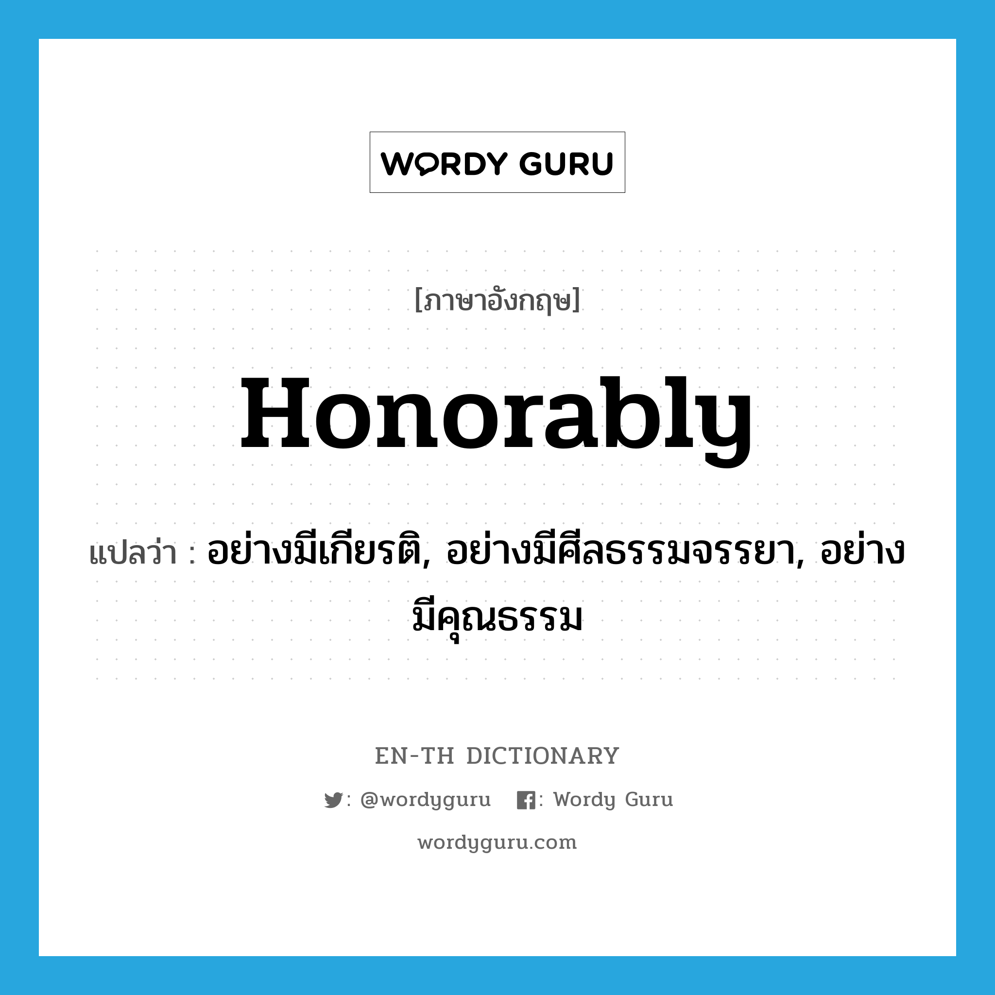 honorably แปลว่า?, คำศัพท์ภาษาอังกฤษ honorably แปลว่า อย่างมีเกียรติ, อย่างมีศีลธรรมจรรยา, อย่างมีคุณธรรม ประเภท ADV หมวด ADV