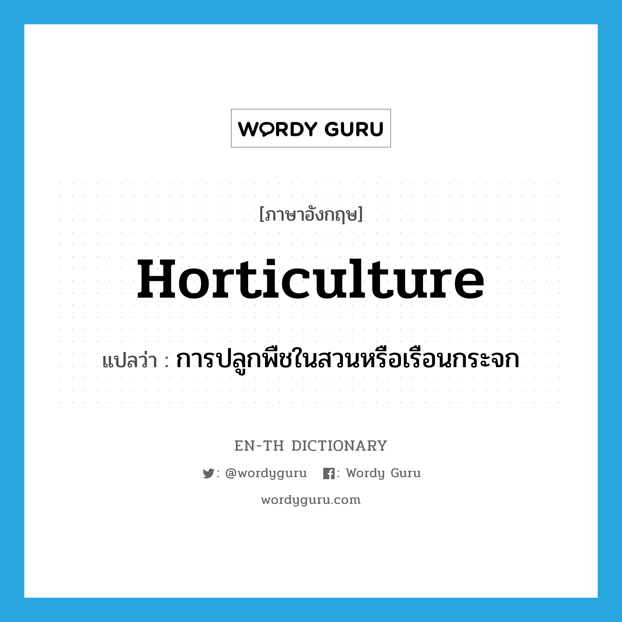 horticulture แปลว่า?, คำศัพท์ภาษาอังกฤษ horticulture แปลว่า การปลูกพืชในสวนหรือเรือนกระจก ประเภท N หมวด N