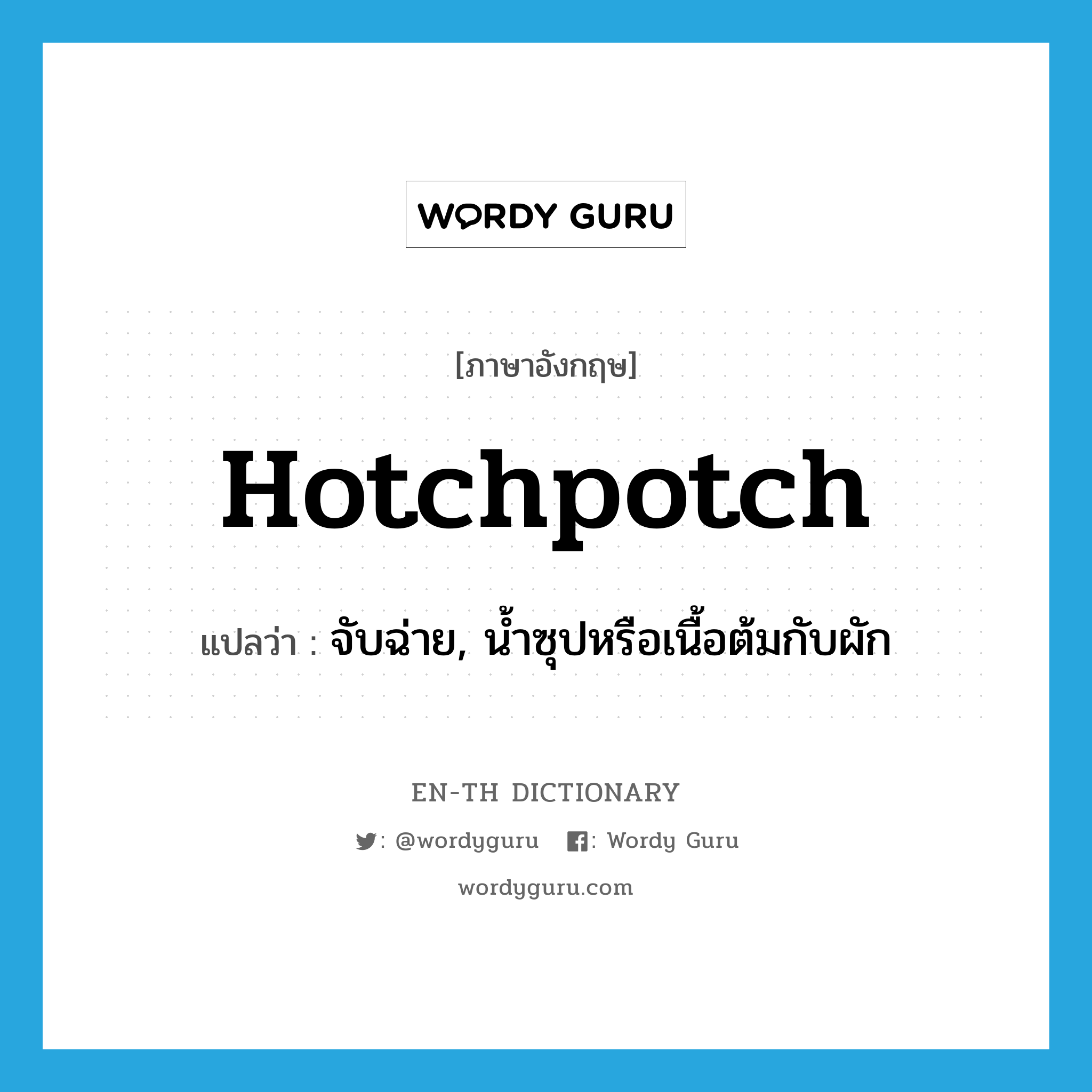 hotchpotch แปลว่า?, คำศัพท์ภาษาอังกฤษ hotchpotch แปลว่า จับฉ่าย, น้ำซุปหรือเนื้อต้มกับผัก ประเภท N หมวด N