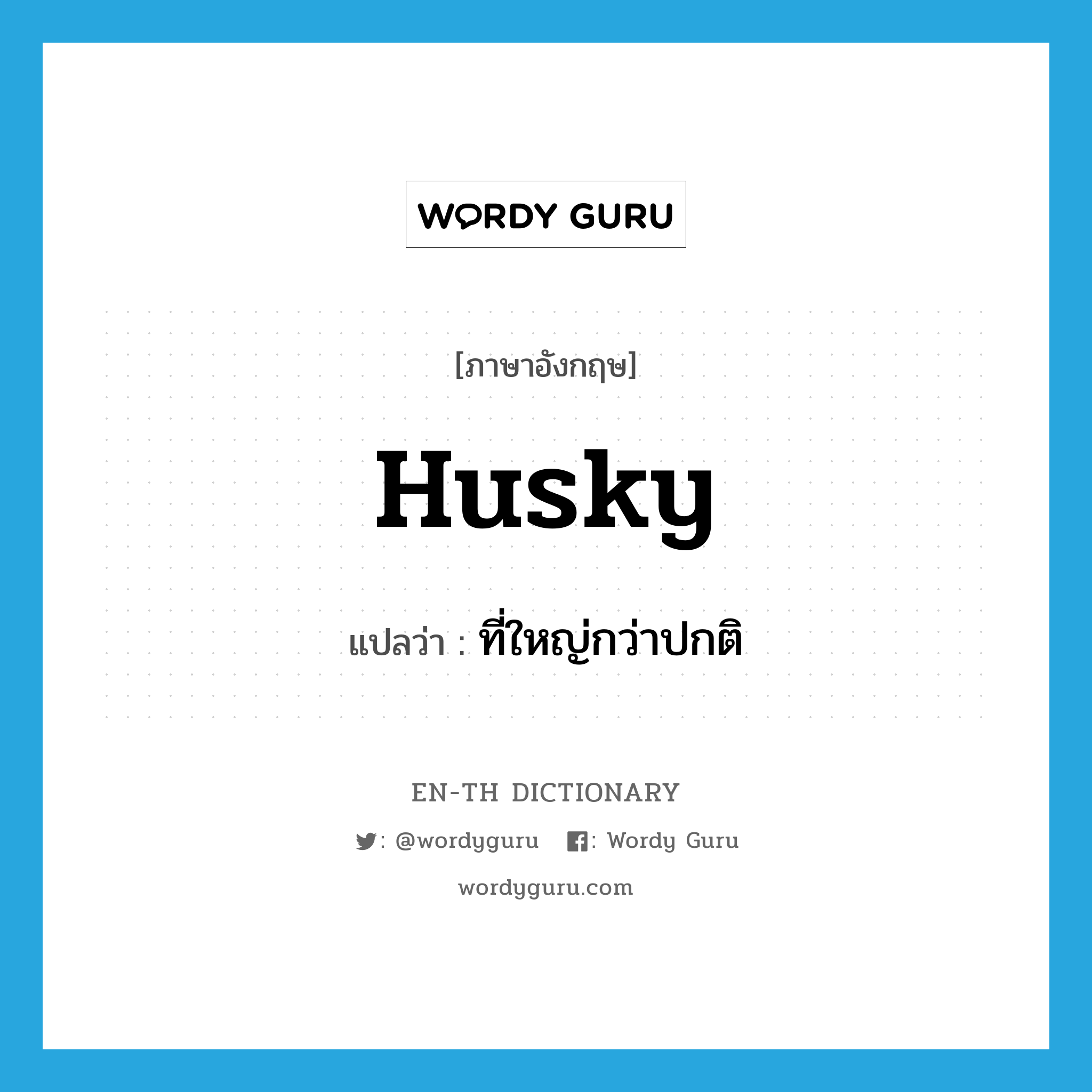 husky แปลว่า?, คำศัพท์ภาษาอังกฤษ husky แปลว่า ที่ใหญ่กว่าปกติ ประเภท ADJ หมวด ADJ