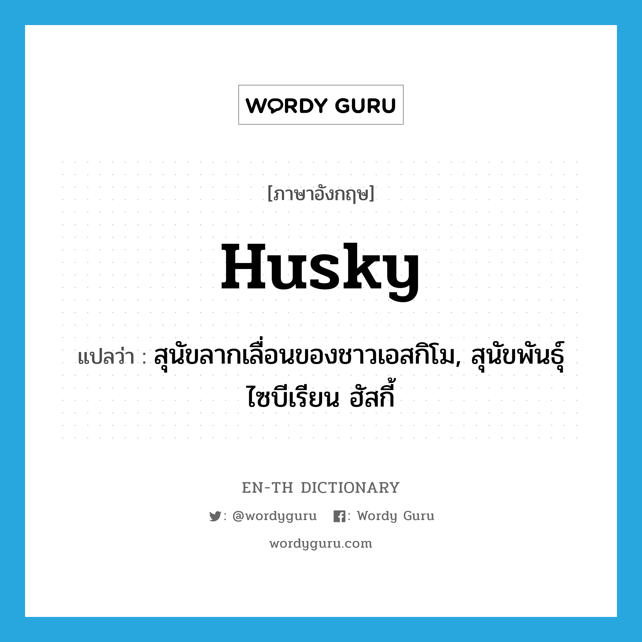 husky แปลว่า?, คำศัพท์ภาษาอังกฤษ husky แปลว่า สุนัขลากเลื่อนของชาวเอสกิโม, สุนัขพันธุ์ไซบีเรียน ฮัสกี้ ประเภท N หมวด N