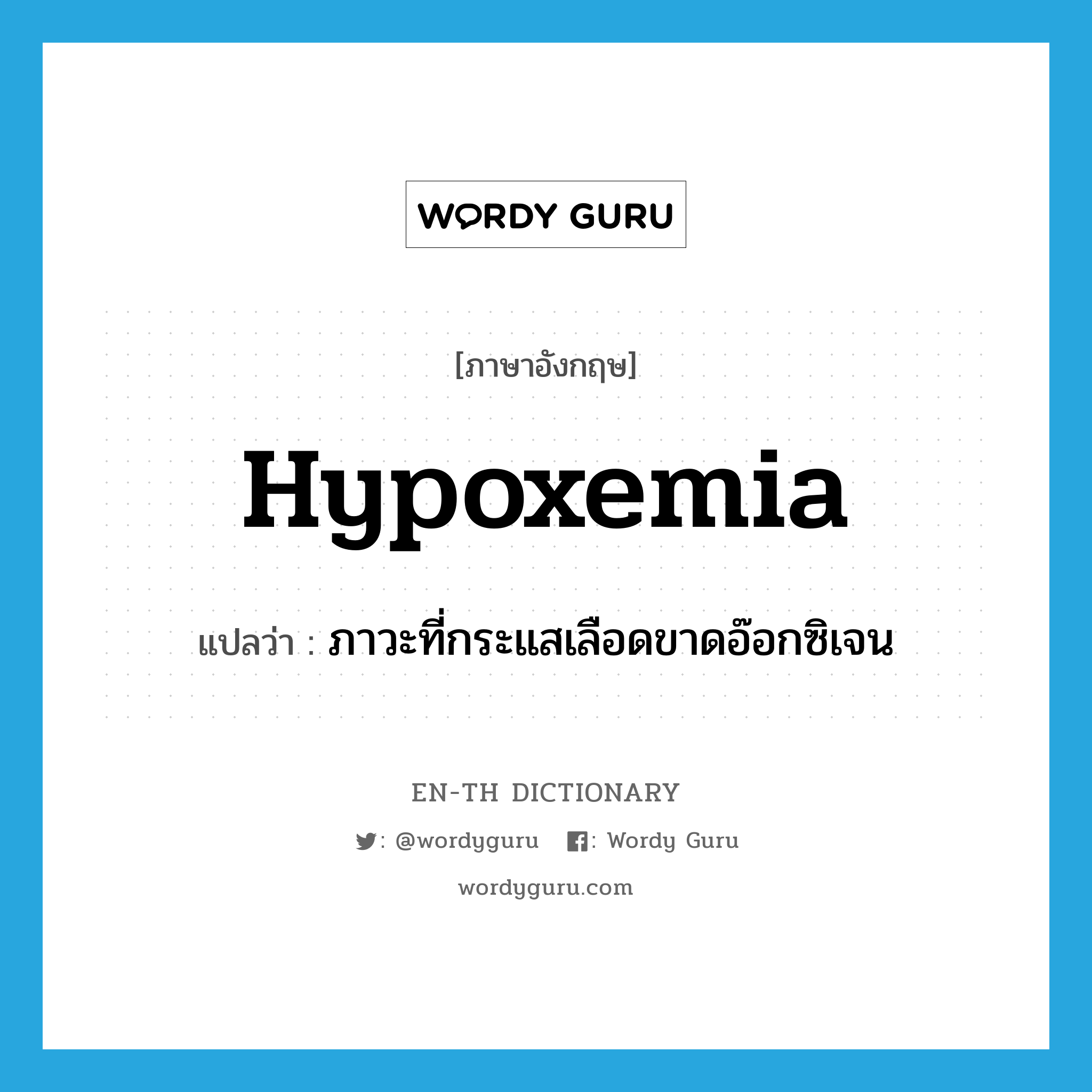 hypoxemia แปลว่า?, คำศัพท์ภาษาอังกฤษ hypoxemia แปลว่า ภาวะที่กระแสเลือดขาดอ๊อกซิเจน ประเภท N หมวด N