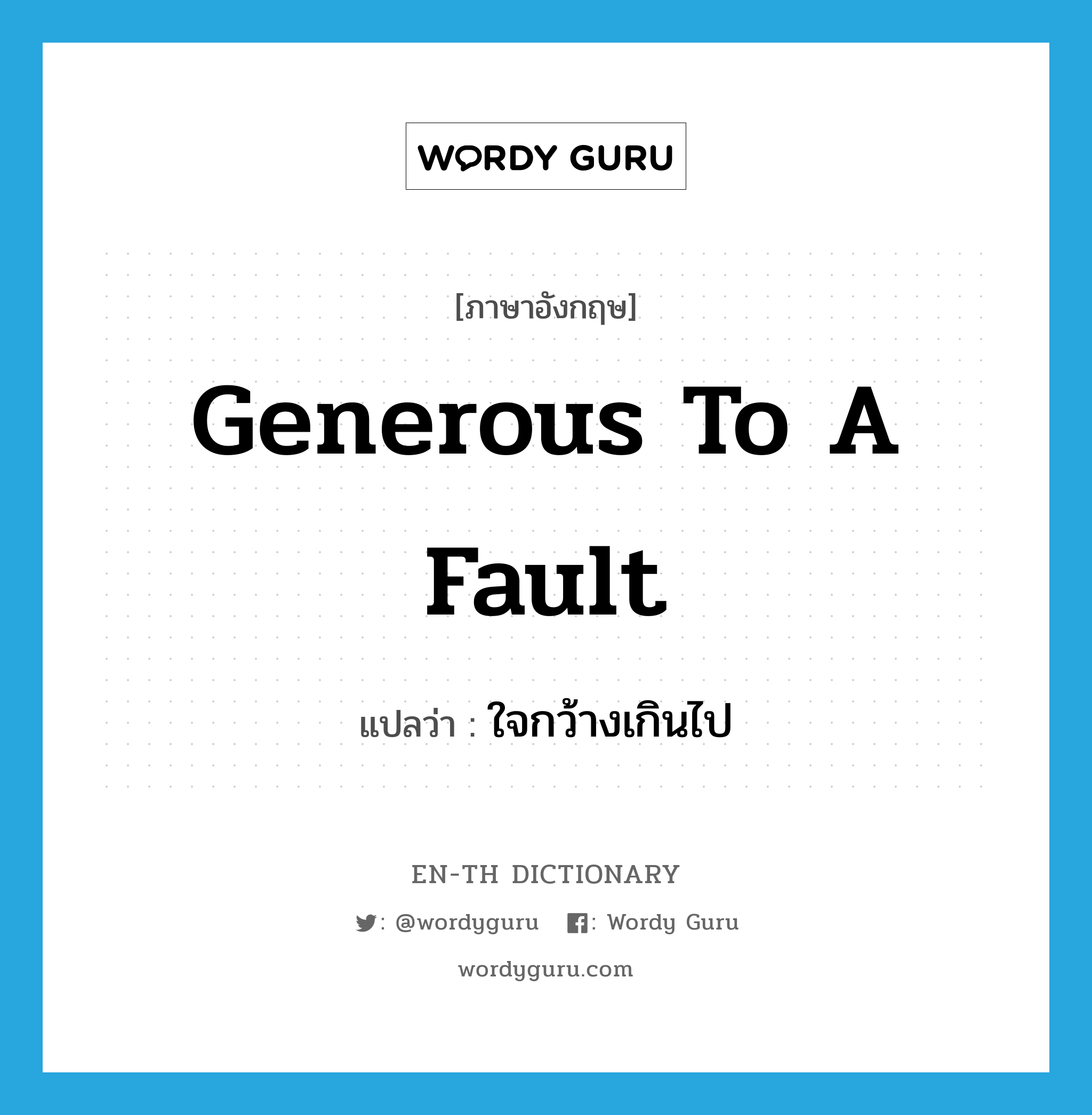 generous to a fault แปลว่า?, คำศัพท์ภาษาอังกฤษ generous to a fault แปลว่า ใจกว้างเกินไป ประเภท IDM หมวด IDM
