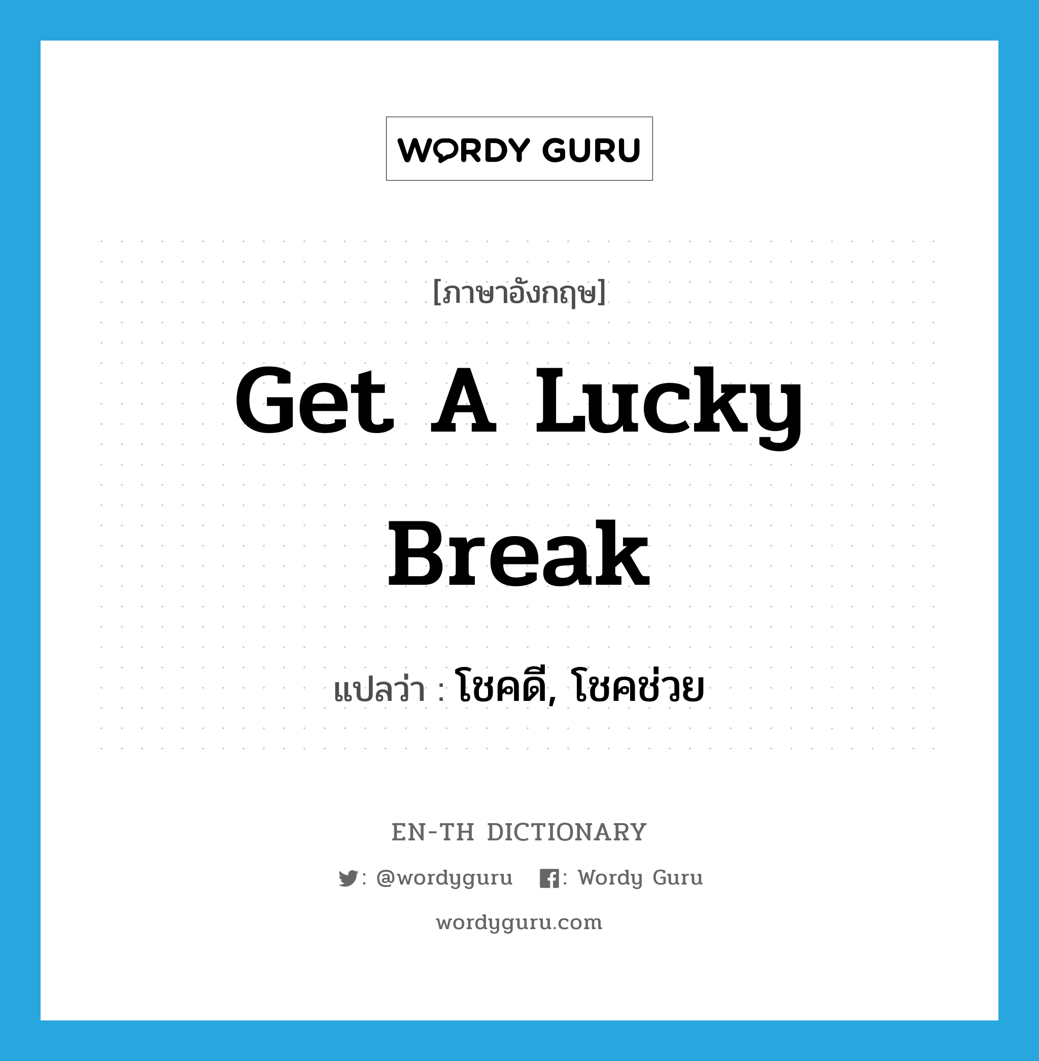 get a lucky break แปลว่า?, คำศัพท์ภาษาอังกฤษ get a lucky break แปลว่า โชคดี, โชคช่วย ประเภท IDM หมวด IDM