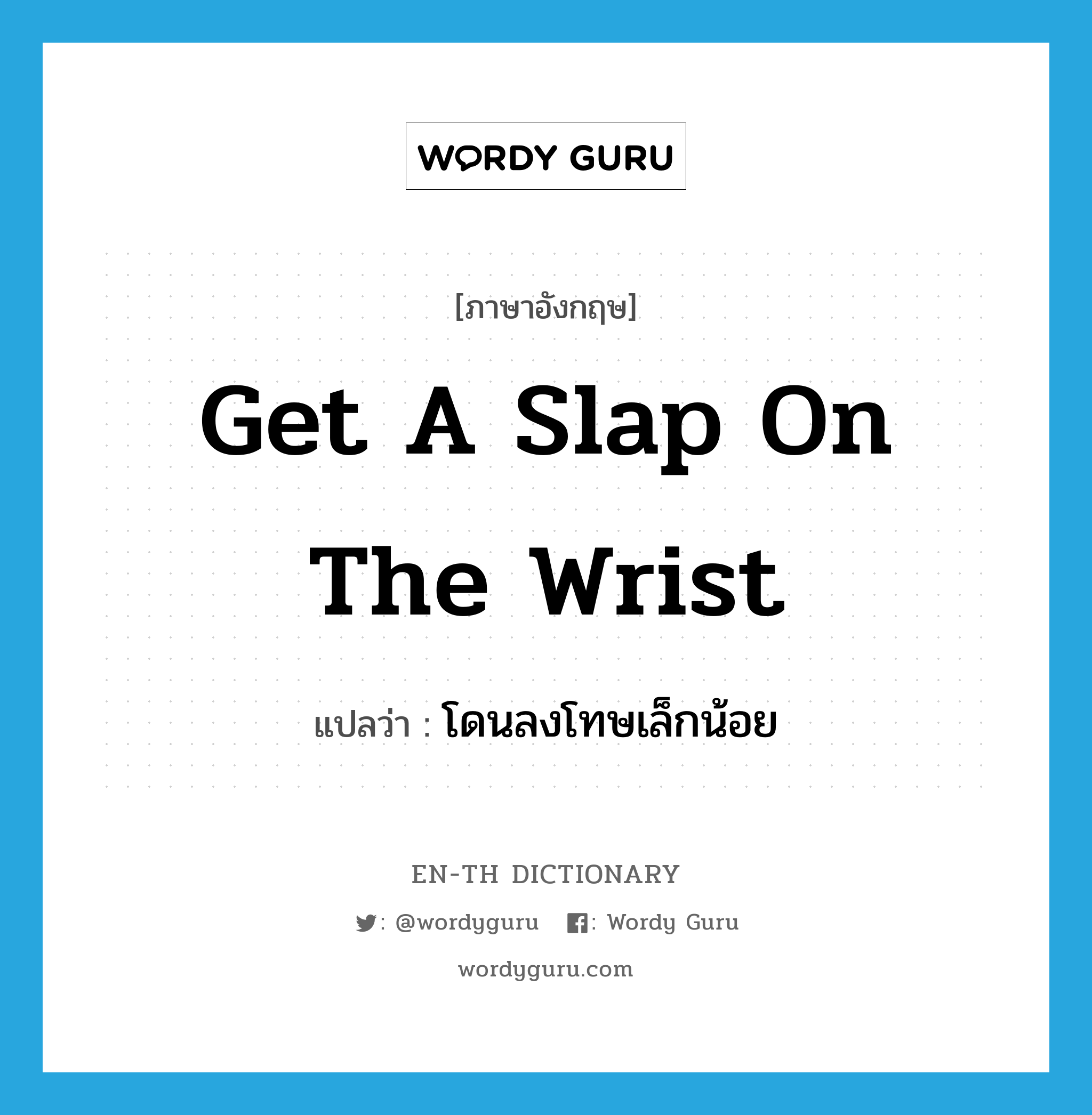 โดนลงโทษเล็กน้อย ภาษาอังกฤษ?, คำศัพท์ภาษาอังกฤษ โดนลงโทษเล็กน้อย แปลว่า get a slap on the wrist ประเภท IDM หมวด IDM