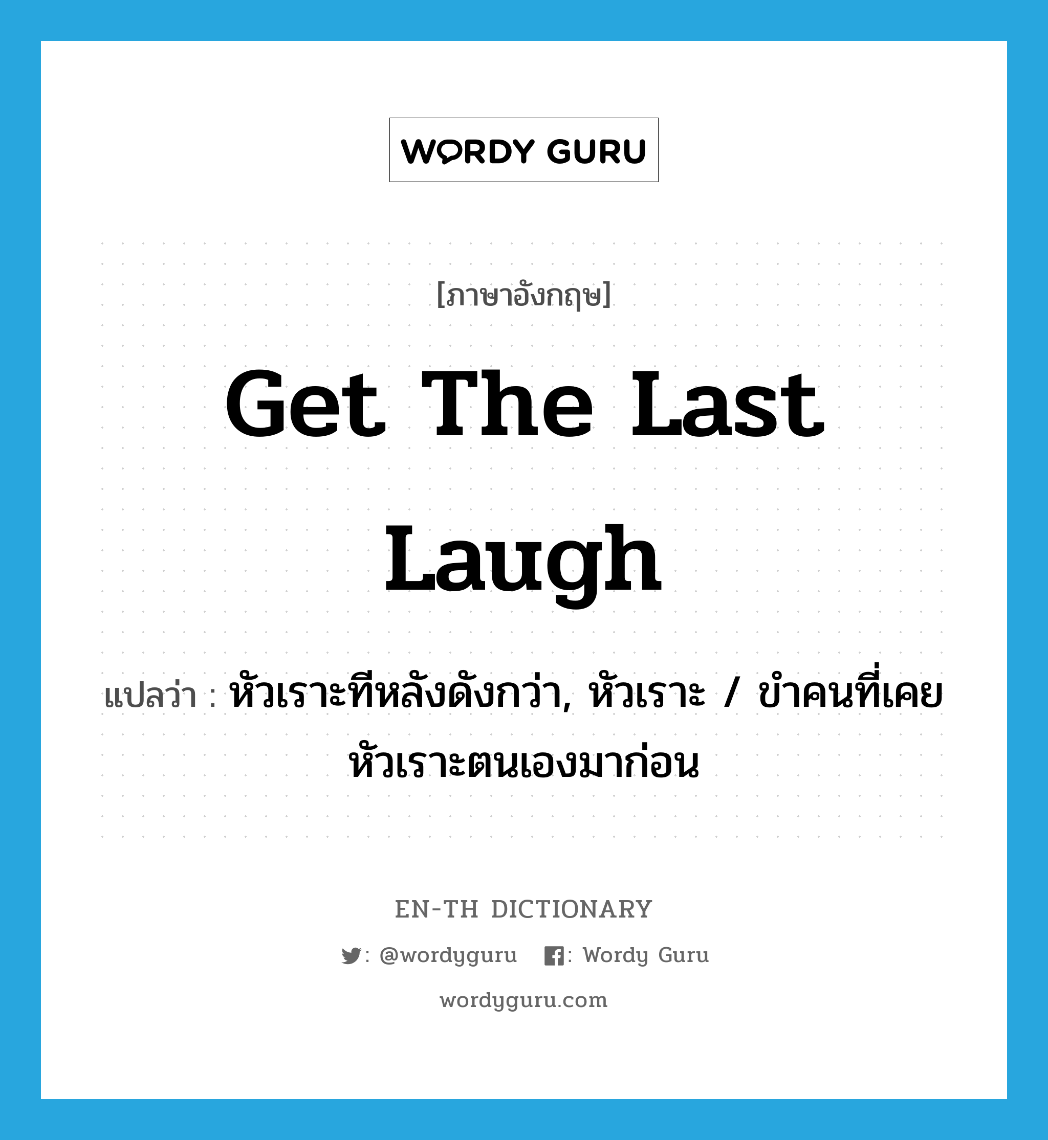 get the last laugh แปลว่า?, คำศัพท์ภาษาอังกฤษ get the last laugh แปลว่า หัวเราะทีหลังดังกว่า, หัวเราะ / ขำคนที่เคยหัวเราะตนเองมาก่อน ประเภท IDM หมวด IDM