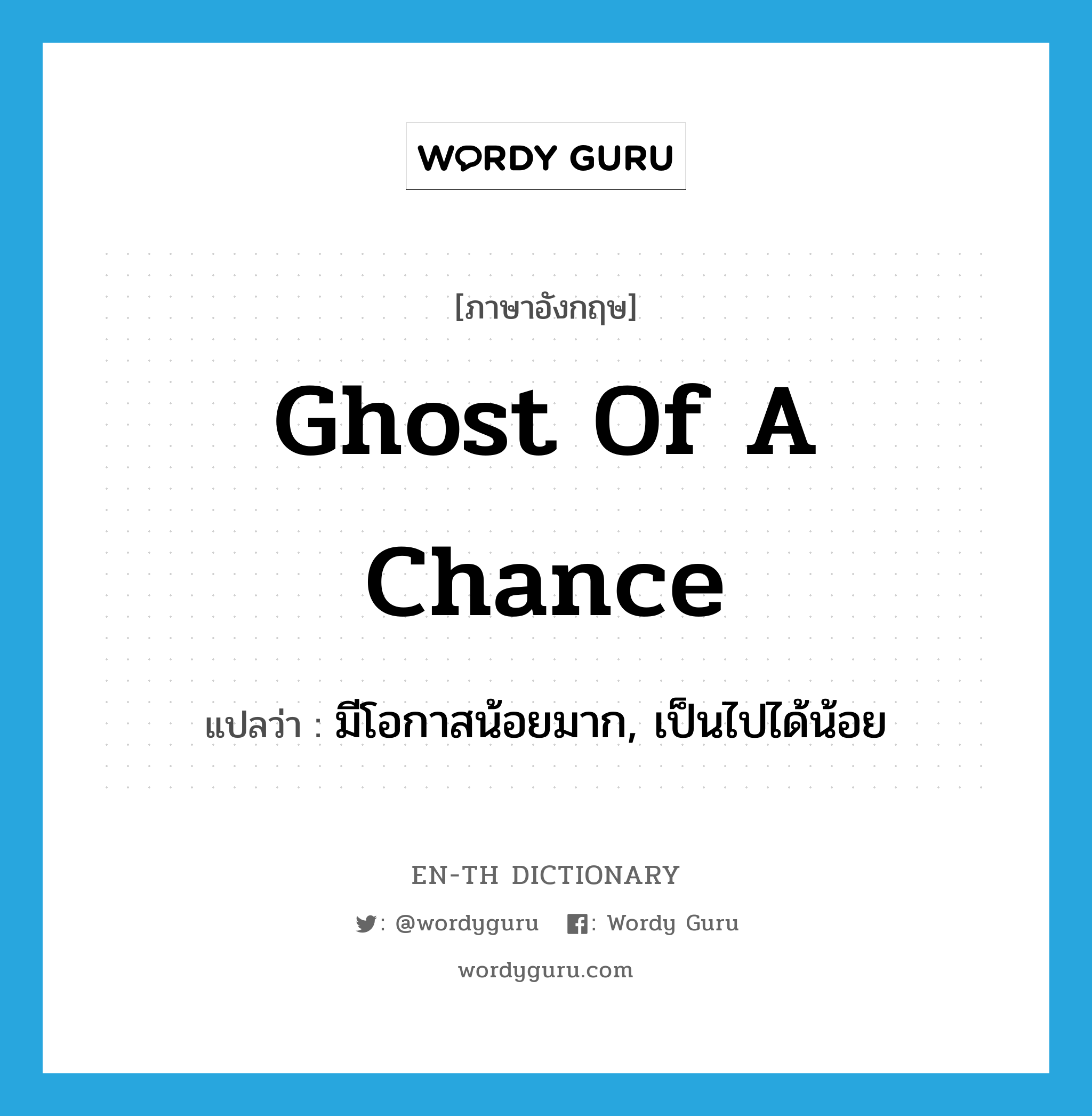 ghost of a chance แปลว่า?, คำศัพท์ภาษาอังกฤษ ghost of a chance แปลว่า มีโอกาสน้อยมาก, เป็นไปได้น้อย ประเภท IDM หมวด IDM