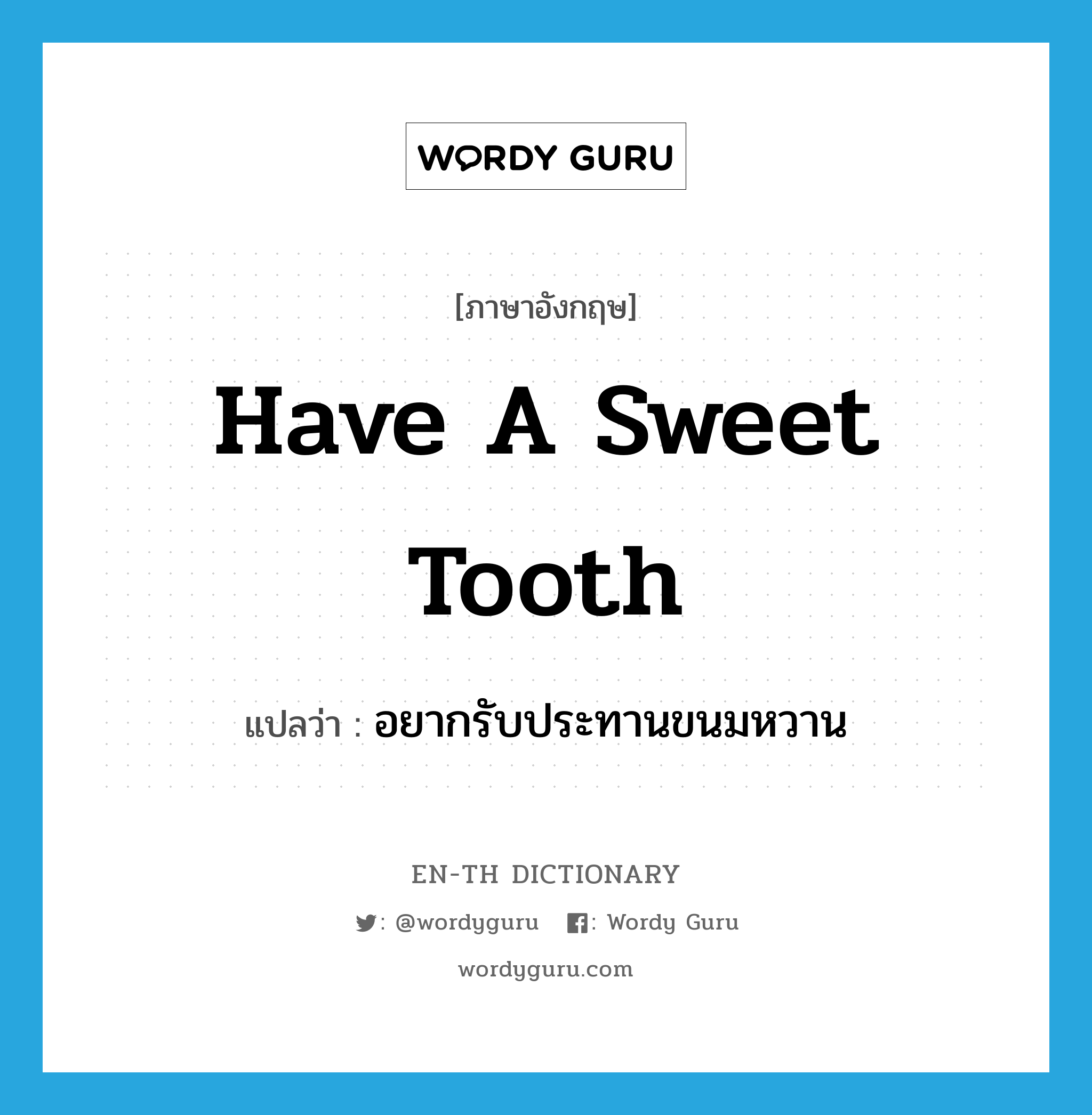 have a sweet tooth แปลว่า?, คำศัพท์ภาษาอังกฤษ have a sweet tooth แปลว่า อยากรับประทานขนมหวาน ประเภท IDM หมวด IDM